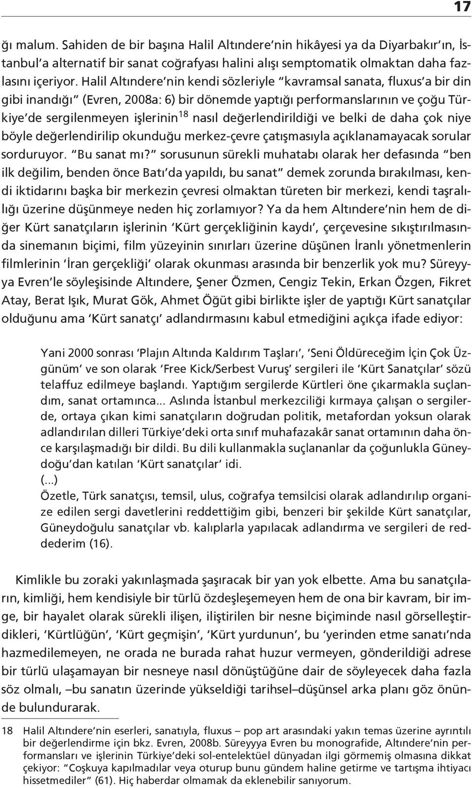 değerlendirildiği ve belki de daha çok niye böyle değerlendirilip okunduğu merkez-çevre çatışmasıyla açıklanamayacak sorular sorduruyor. Bu sanat mı?