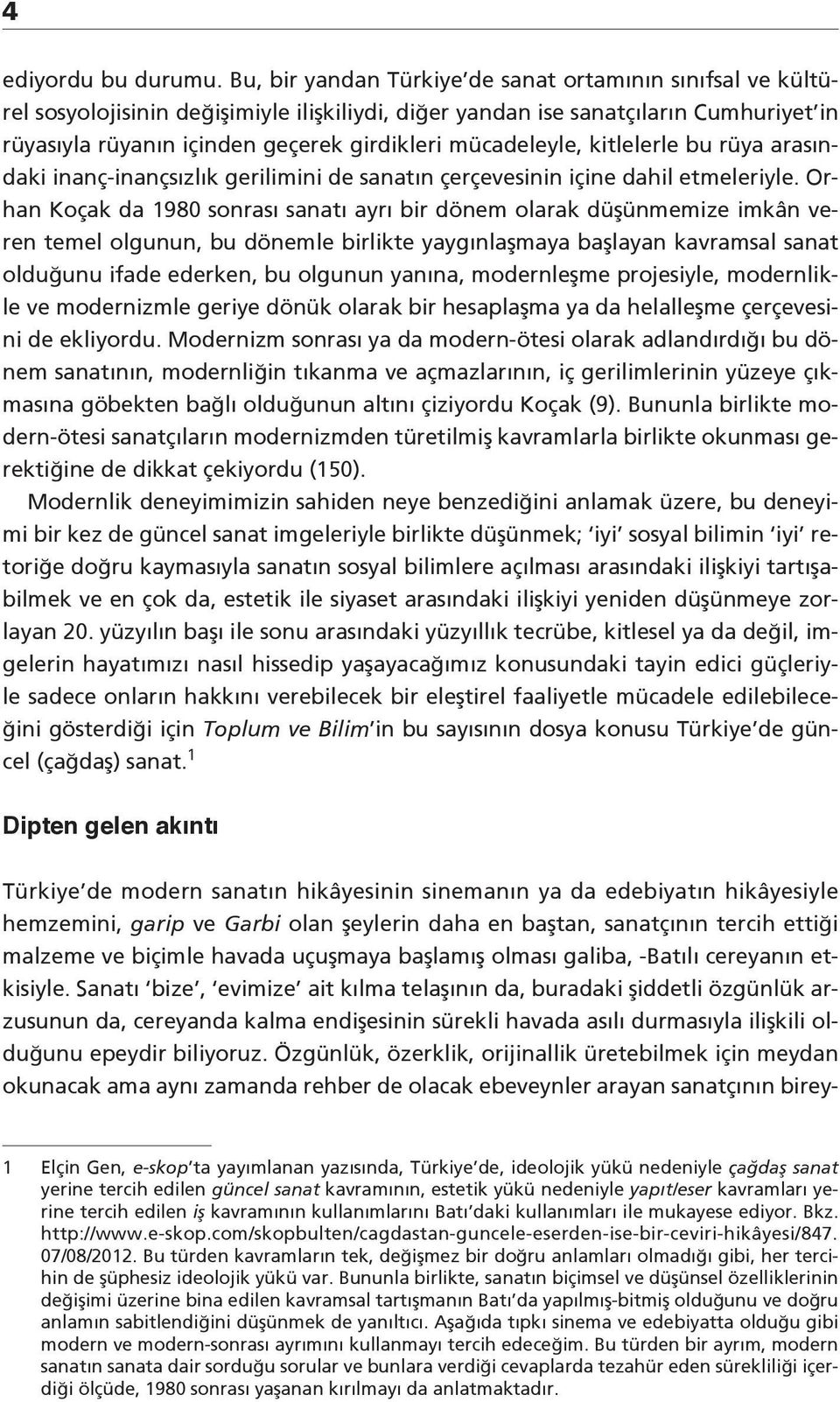 mücadeleyle, kitlelerle bu rüya arasındaki inanç-inançsızlık gerilimini de sanatın çerçevesinin içine dahil etmeleriyle.