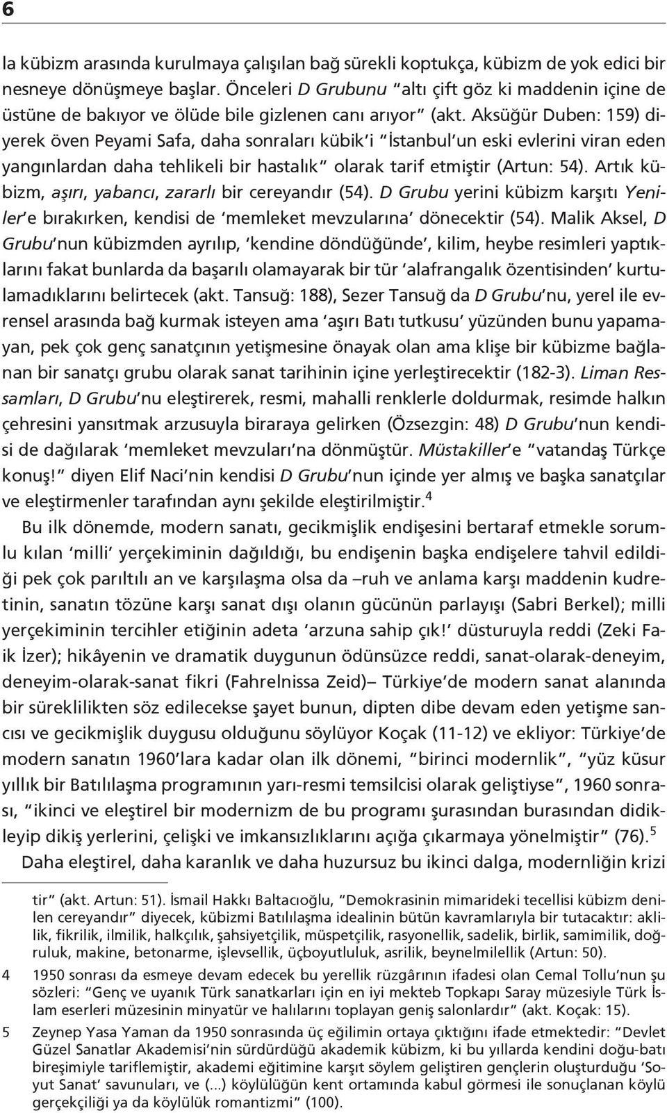 Aksüğür Duben: 159) diyerek öven Peyami Safa, daha sonraları kübik i İstanbul un eski evlerini viran eden yangınlardan daha tehlikeli bir hastalık olarak tarif etmiştir (Artun: 54).