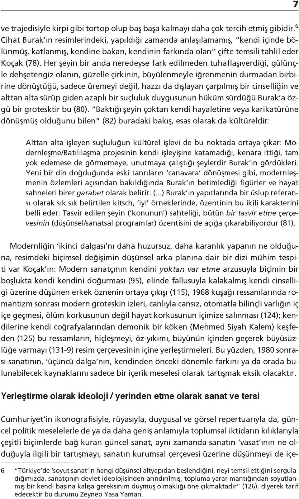 Her şeyin bir anda neredeyse fark edilmeden tuhaflaşıverdiği, gülünçle dehşetengiz olanın, güzelle çirkinin, büyülenmeyle iğrenmenin durmadan birbirine dönüştüğü, sadece üremeyi değil, hazzı da