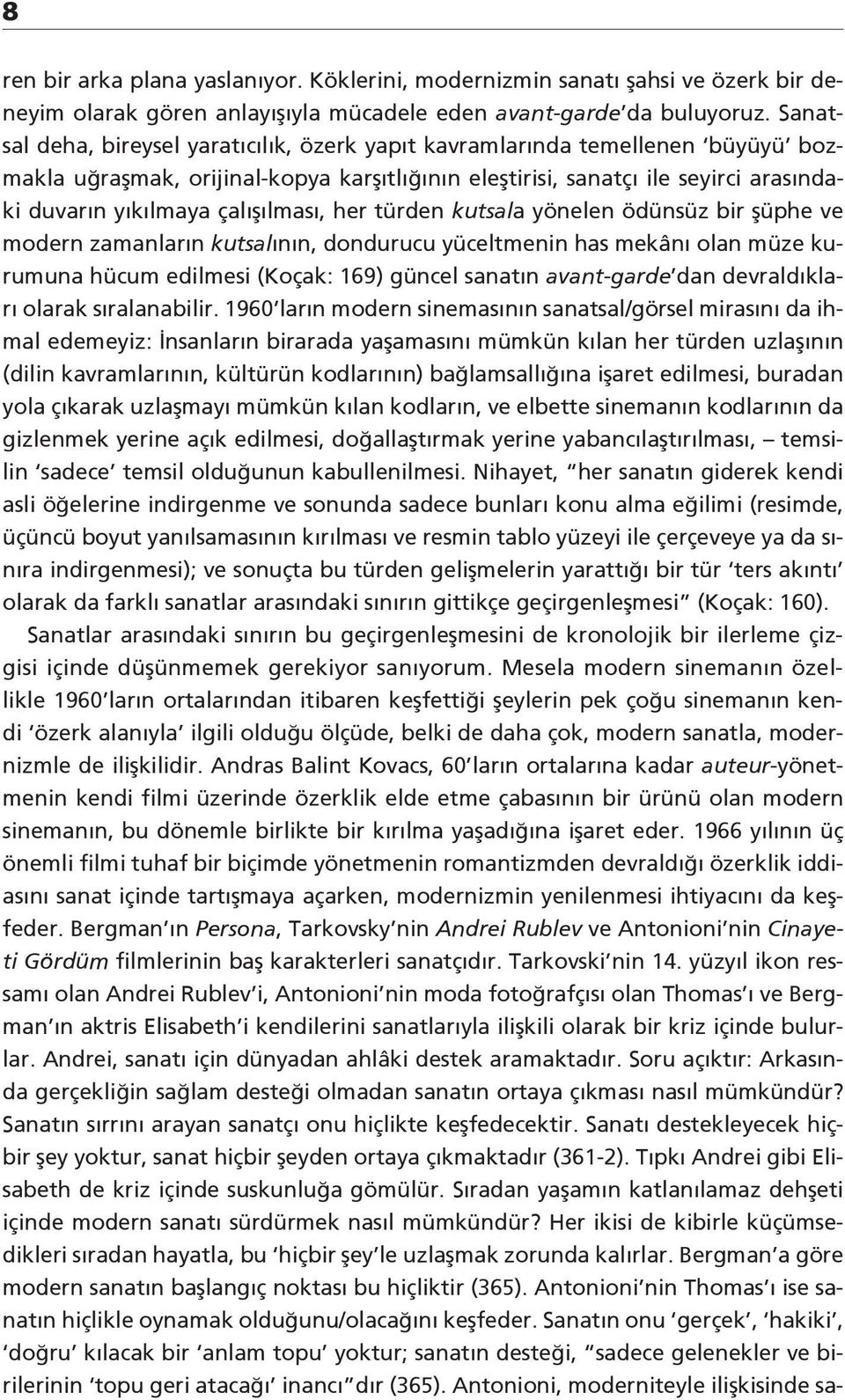 çalışılması, her türden kutsala yönelen ödünsüz bir şüphe ve modern zamanların kutsalının, dondurucu yüceltmenin has mekânı olan müze kurumuna hücum edilmesi (Koçak: 169) güncel sanatın avant-garde