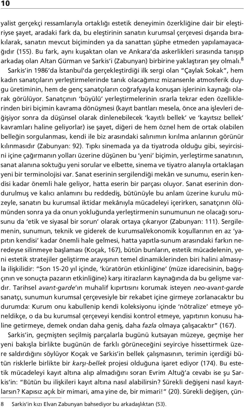 Bu fark, aynı kuşaktan olan ve Ankara da askerlikleri sırasında tanışıp arkadaş olan Altan Gürman ve Sarkis i (Zabunyan) birbirine yaklaştıran şey olmalı.