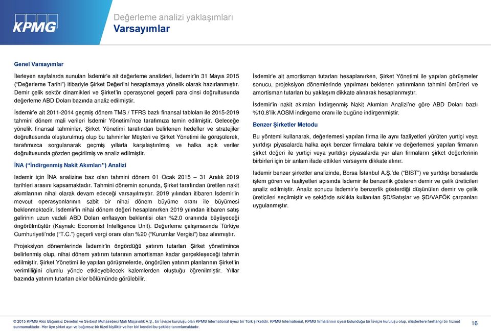 İsdemir e ait 2011-2014 geçmiş dönem TMS / TFRS bazlı finansal tabloları ile 2015-2019 tahmini dönem mali verileri İsdemir Yönetimi nce tarafımıza temin edilmiştir.