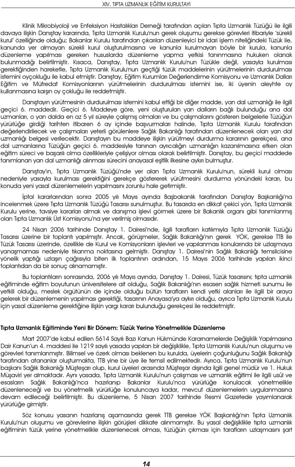 sürekli kurul oluşturulmasına ve kanunla kurulmayan böyle bir kurula, kanunla düzenleme yapılması gereken hususlarda düzenleme yapma yetkisi tanınmasına hukuken olanak bulunmadığı belirtilmiştir.