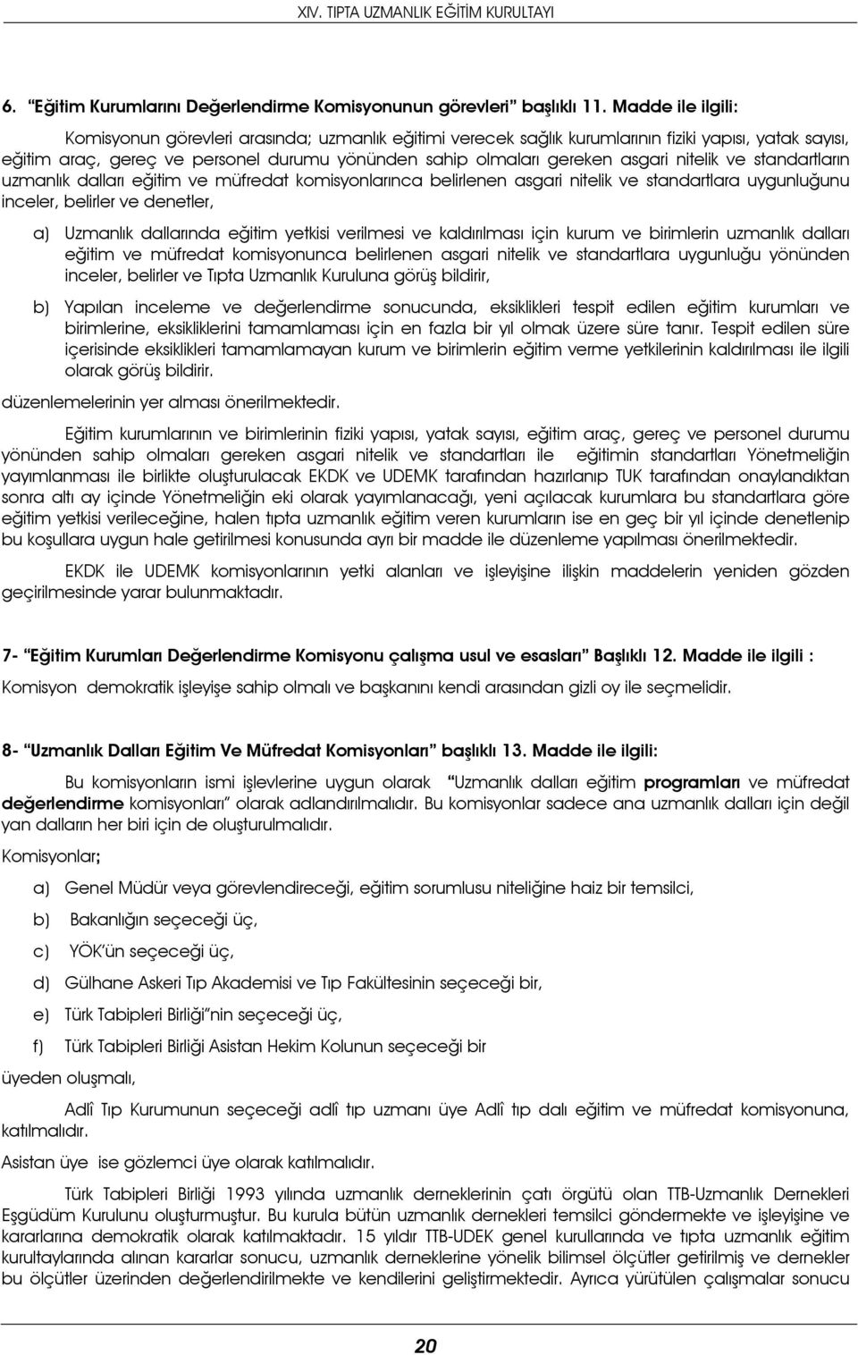 nitelik ve standartların uzmanlık dalları eğitim ve müfredat komisyonlarınca belirlenen asgari nitelik ve standartlara uygunluğunu inceler, belirler ve denetler, a) Uzmanlık dallarında eğitim yetkisi