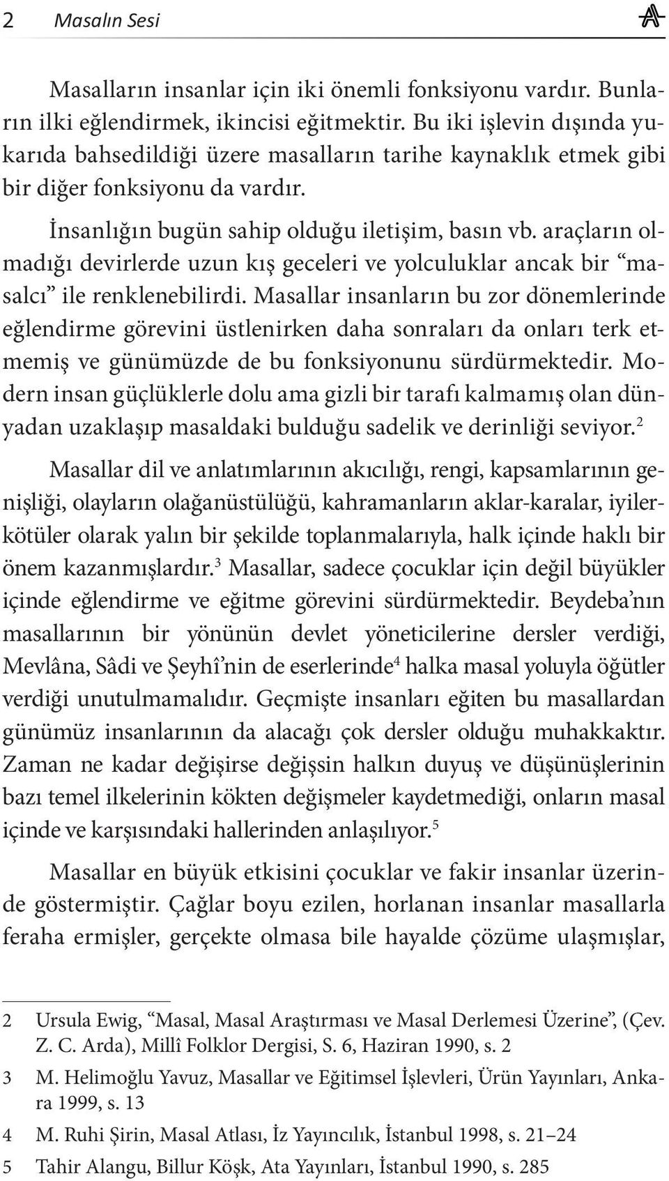 araçların olmadığı devirlerde uzun kış geceleri ve yolculuklar ancak bir masalcı ile renklenebilirdi.