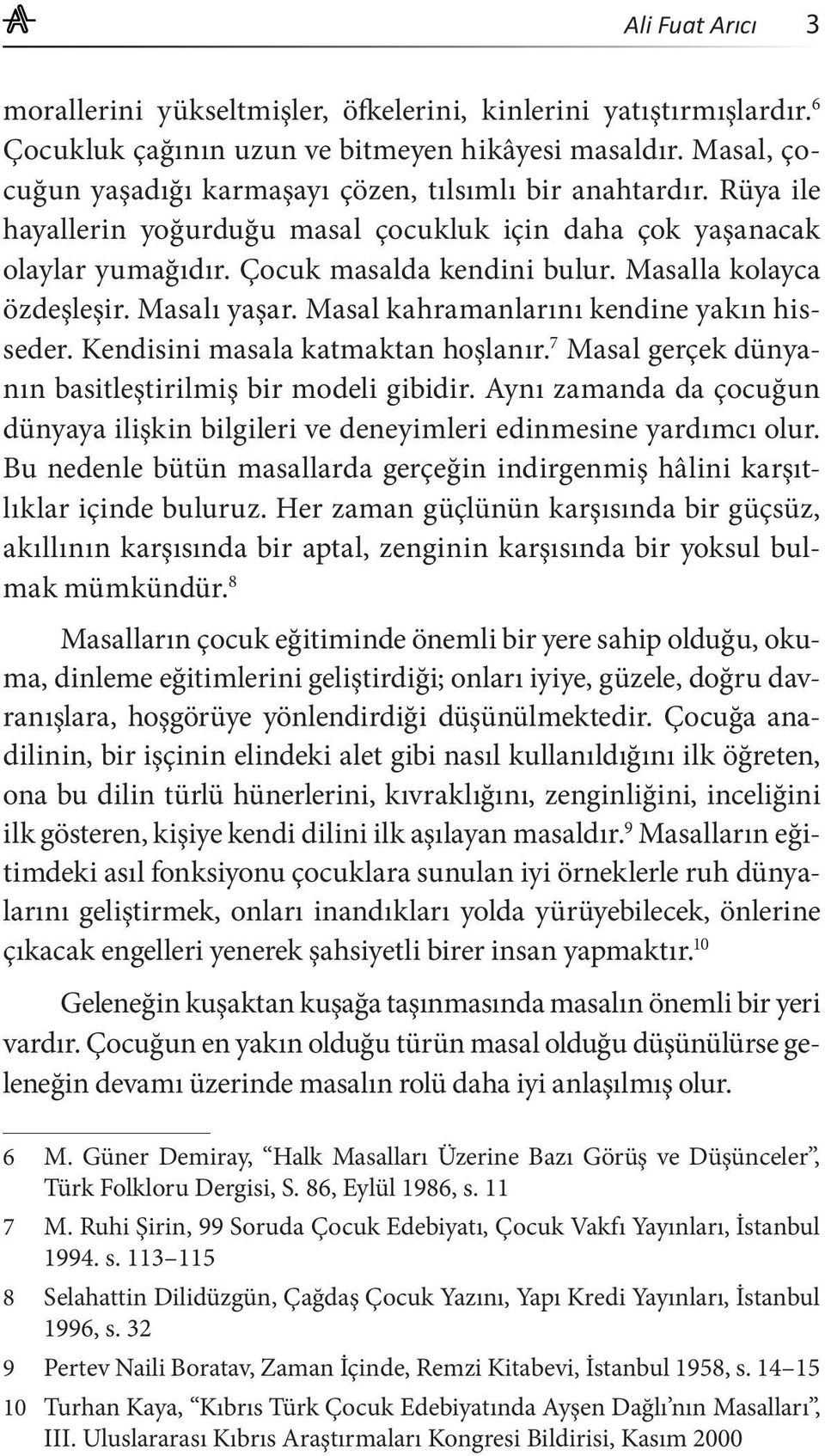 Masalla kolayca özdeşleşir. Masalı yaşar. Masal kahramanlarını kendine yakın hisseder. Kendisini masala katmaktan hoşlanır. 7 Masal gerçek dünyanın basitleştirilmiş bir modeli gibidir.