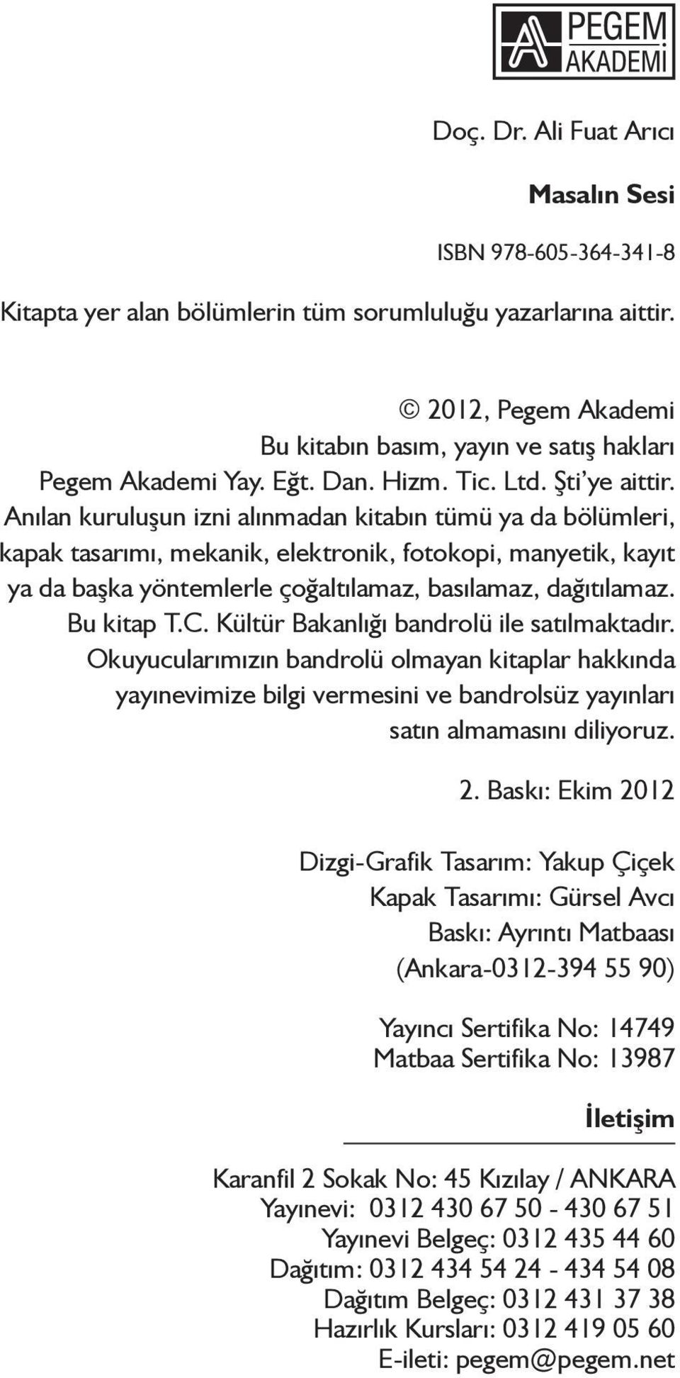 Anılan kuruluşun izni alınmadan kitabın tümü ya da bölümleri, kapak tasarımı, mekanik, elektronik, fotokopi, manyetik, kayıt ya da başka yöntemlerle çoğaltılamaz, basılamaz, dağıtılamaz. Bu kitap T.C.