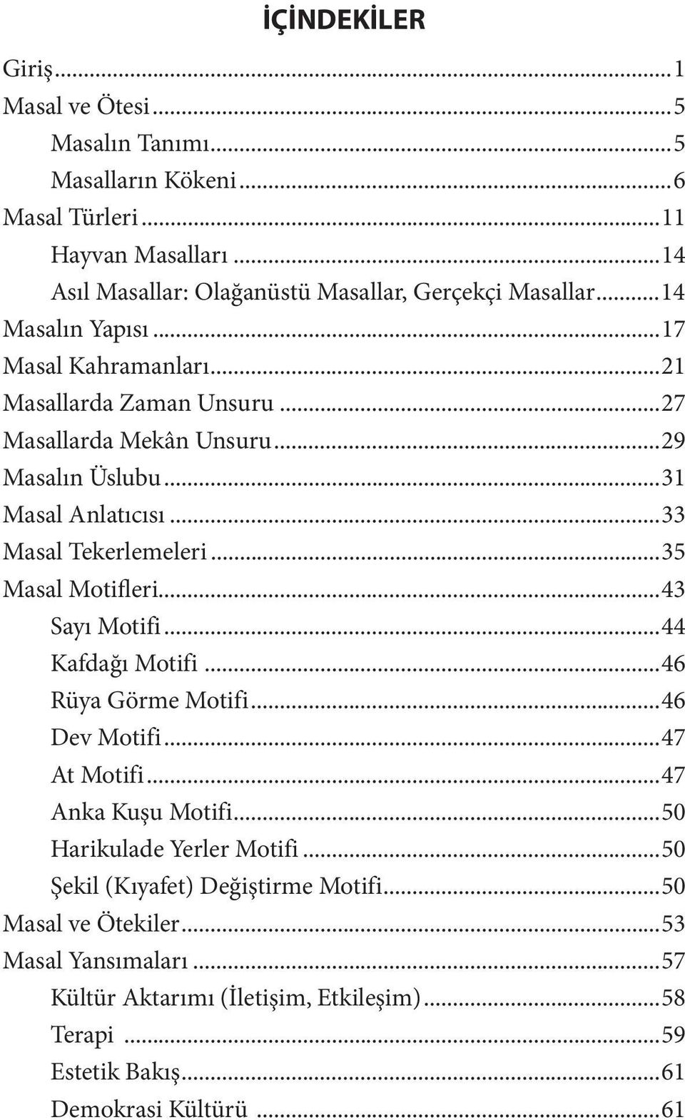 ..29 Masalın Üslubu...31 Masal Anlatıcısı...33 Masal Tekerlemeleri...35 Masal Motifleri...43 Sayı Motifi...44 Kafdağı Motifi...46 Rüya Görme Motifi...46 Dev Motifi.