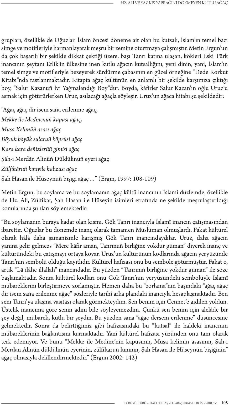 Metin Ergun un da çok başarılı bir şekilde dikkat çektiği üzere, başı Tanrı katına ulaşan, kökleri Eski Türk inancının şeytanı Erlik in ülkesine inen kutlu ağacın kutsallığını, yeni dinin, yani,