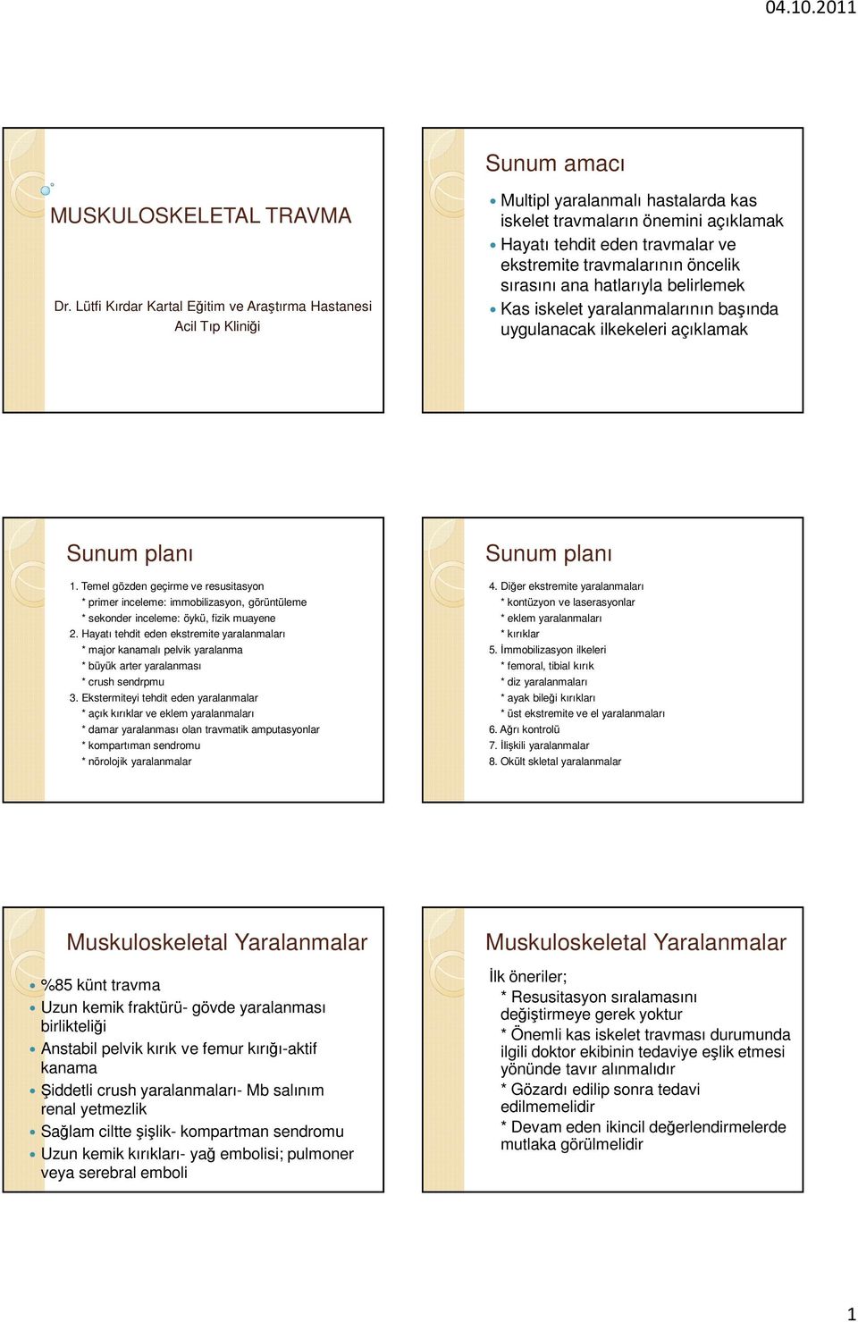 öncelik sırasını ana hatlarıyla belirlemek Kas iskelet yaralanmalarının başında uygulanacak ilkekeleri açıklamak Sunum planı 1.