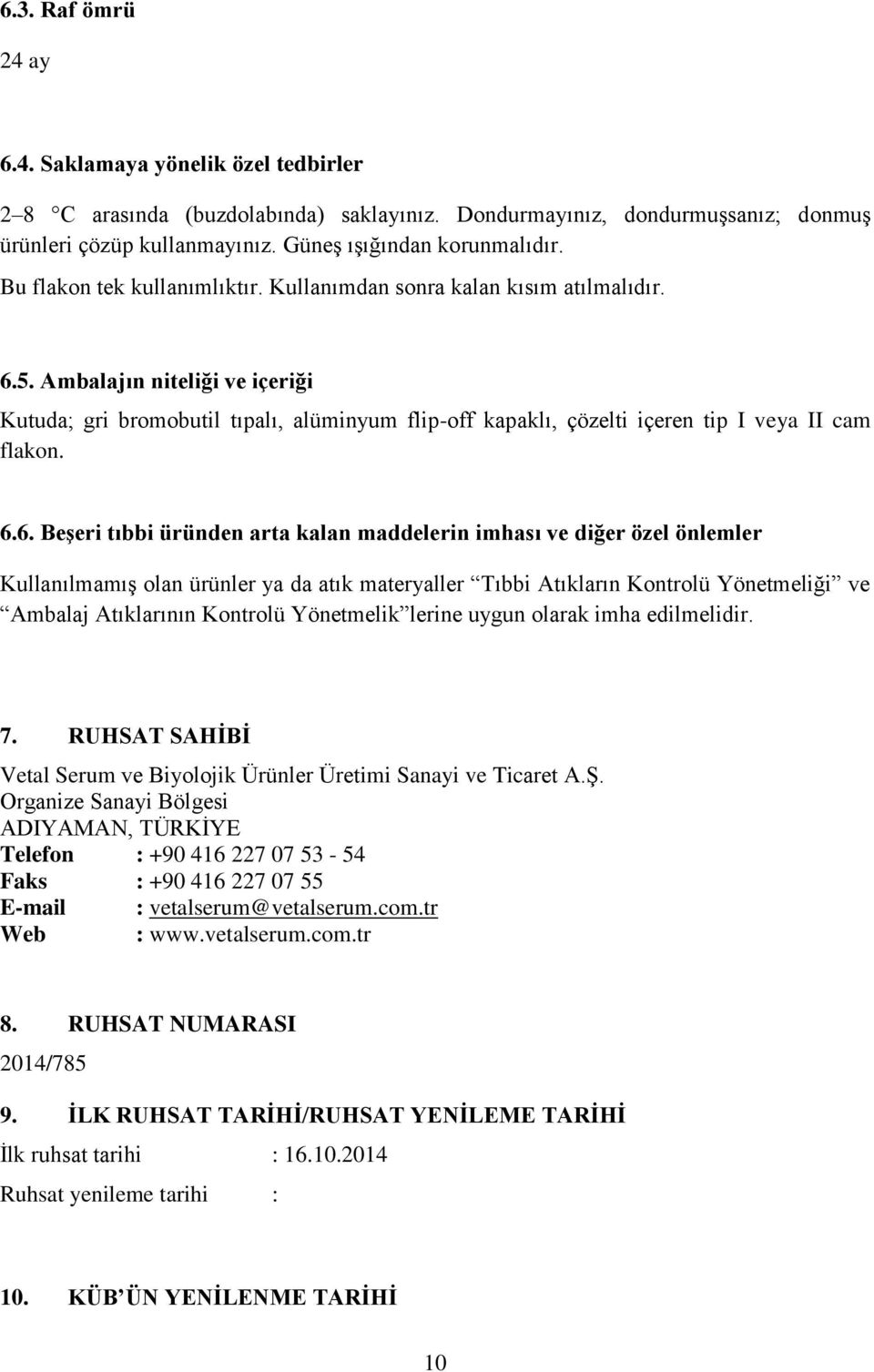 Ambalajın niteliği ve içeriği Kutuda; gri bromobutil tıpalı, alüminyum flip-off kapaklı, çözelti içeren tip I veya II cam flakon. 6.