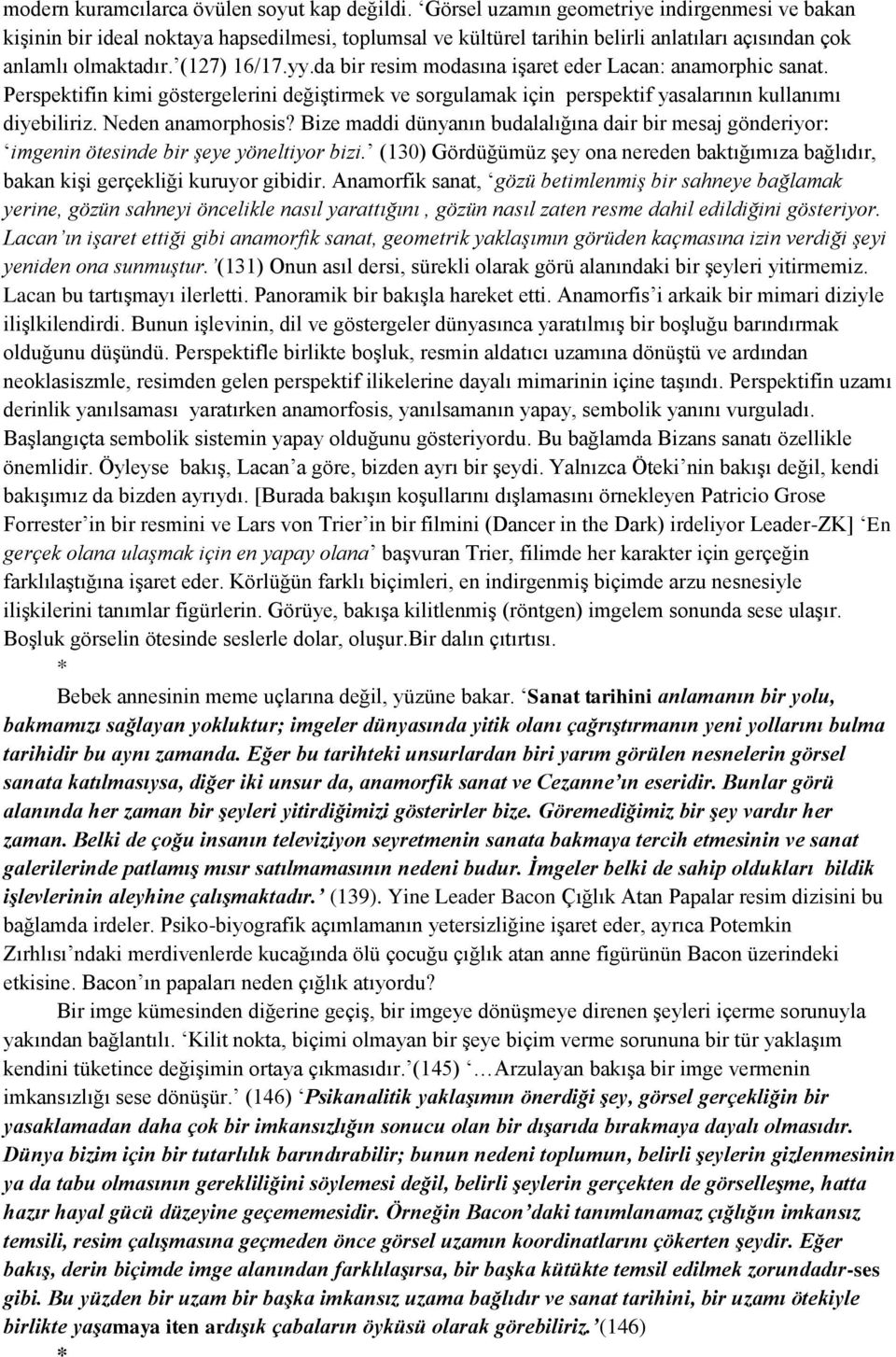 da bir resim modasına işaret eder Lacan: anamorphic sanat. Perspektifin kimi göstergelerini değiştirmek ve sorgulamak için perspektif yasalarının kullanımı diyebiliriz. Neden anamorphosis?