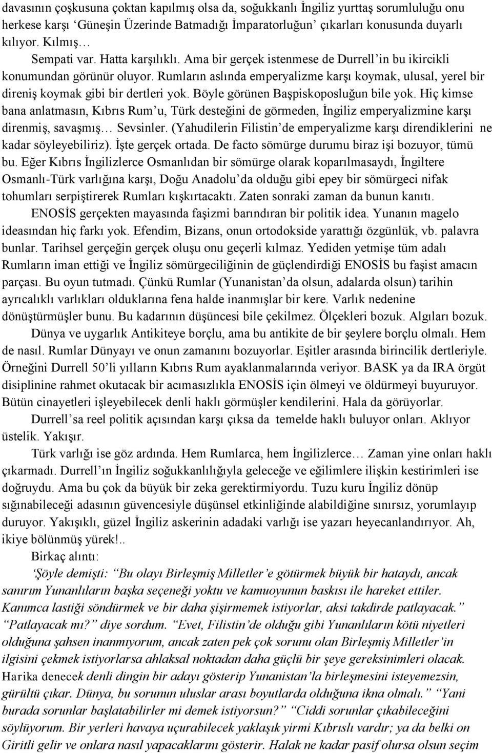 Böyle görünen Başpiskoposluğun bile yok. Hiç kimse bana anlatmasın, Kıbrıs Rum u, Türk desteğini de görmeden, İngiliz emperyalizmine karşı direnmiş, savaşmış Sevsinler.