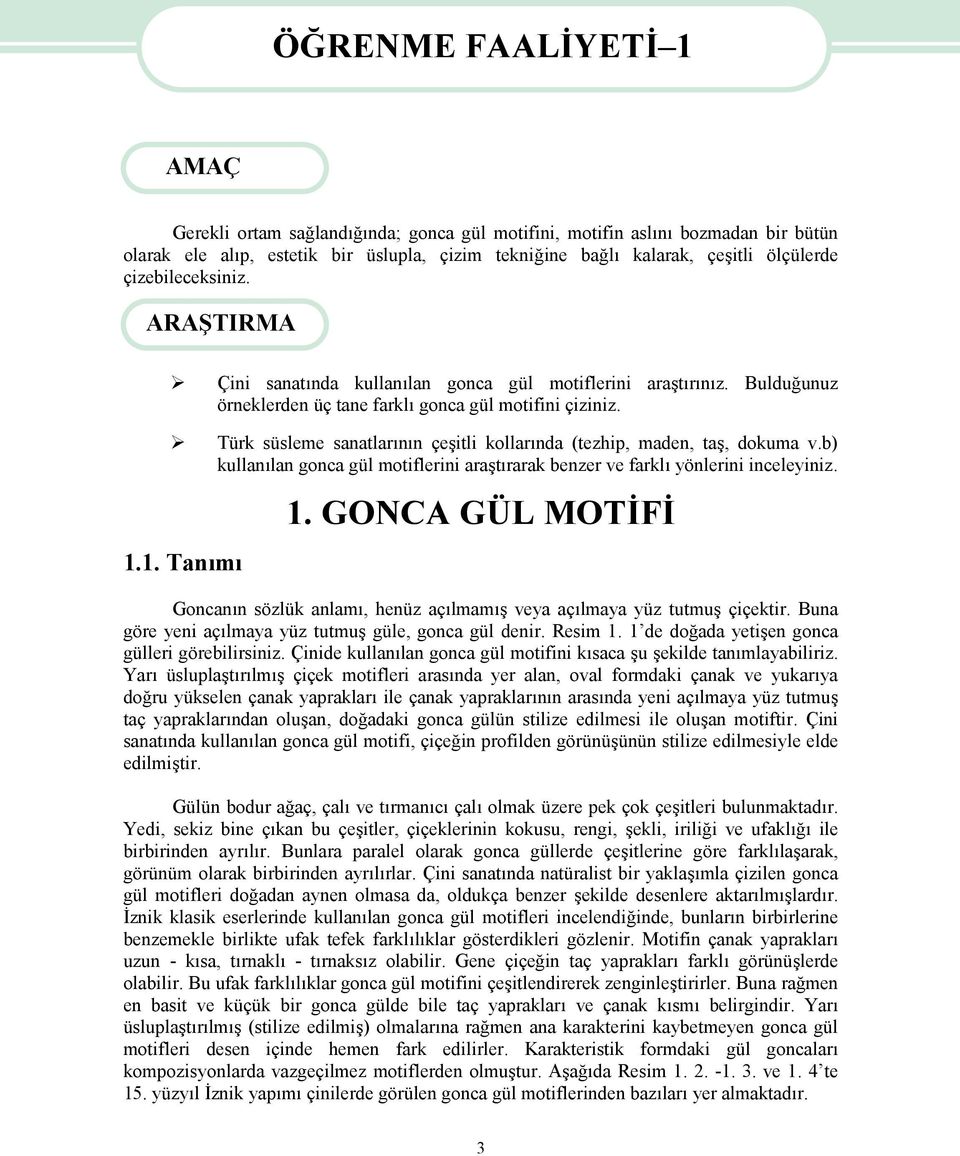 Türk süsleme sanatlarının çeşitli kollarında (tezhip, maden, taş, dokuma v.b) kullanılan gonca gül motiflerini araştırarak benzer ve farklı yönlerini inceleyiniz. 1.1. Tanımı 1.