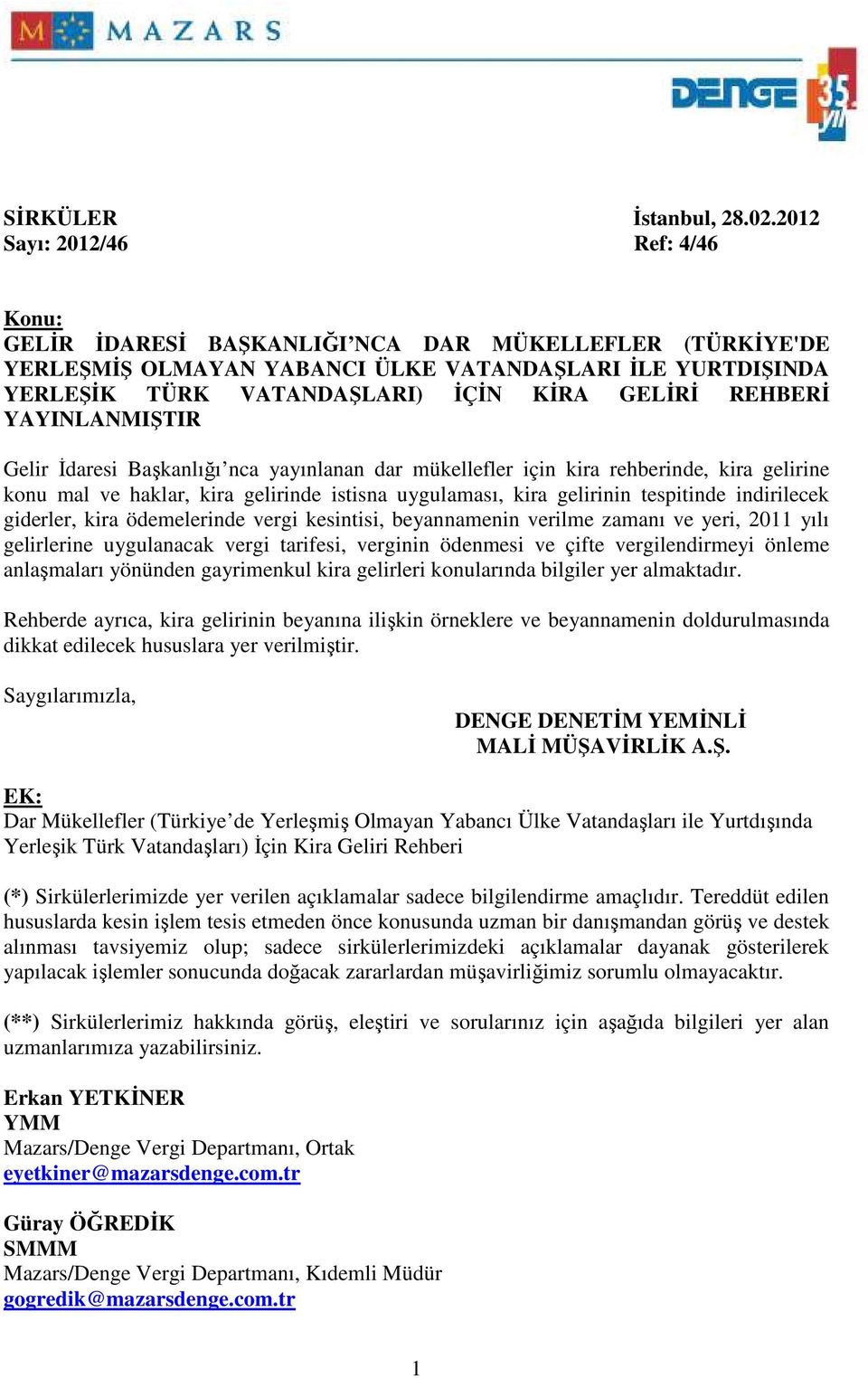 REHBERĐ YAYINLANMIŞTIR Gelir Đdaresi Başkanlığı nca yayınlanan dar mükellefler için kira rehberinde, kira gelirine konu mal ve haklar, kira gelirinde istisna uygulaması, kira gelirinin tespitinde