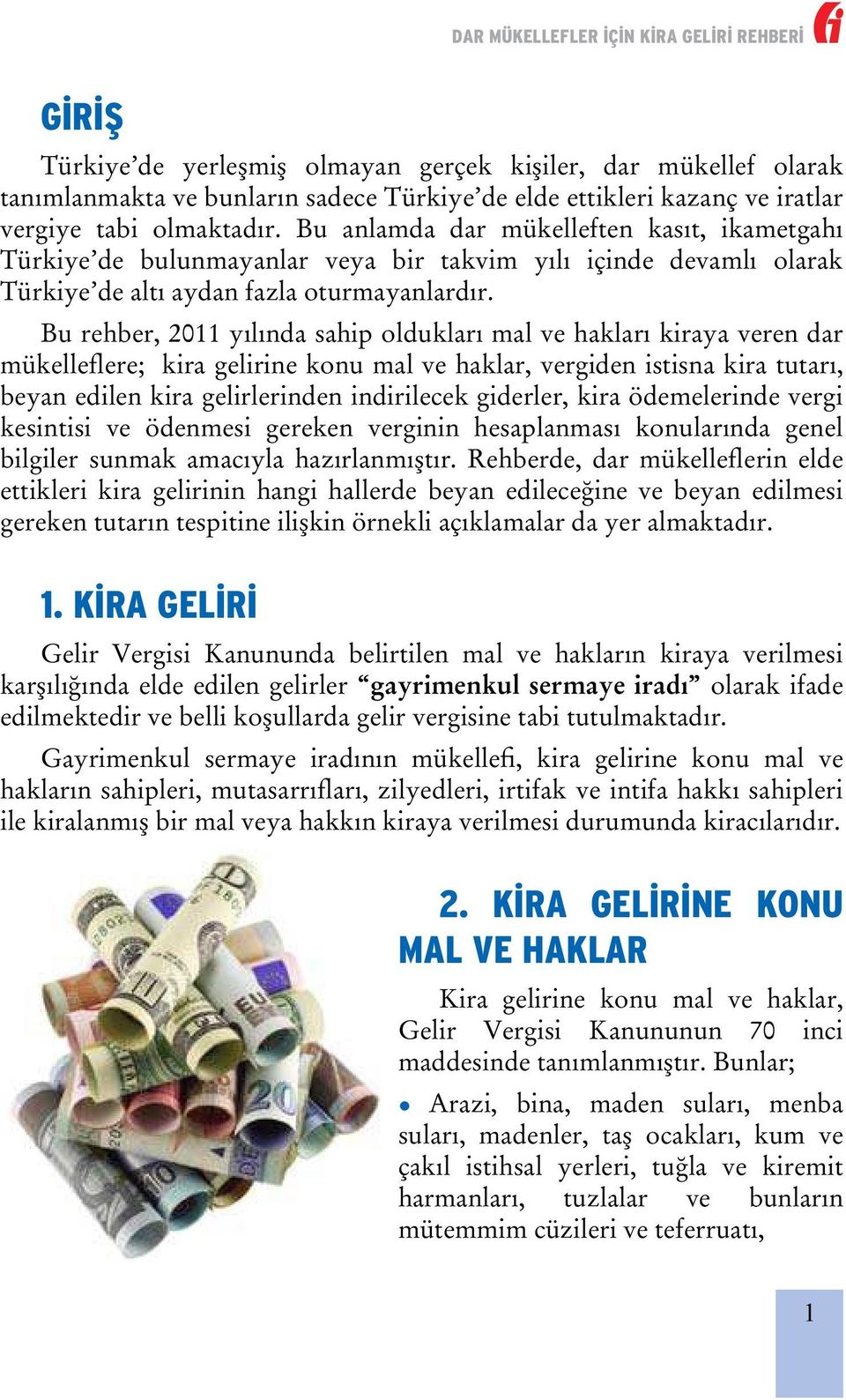 Bu rehber, 2011 yılında sahip oldukları mal ve hakları kiraya veren dar mükelleflere; kira gelirine konu mal ve haklar, vergiden istisna kira tutarı, beyan edilen kira gelirlerinden indirilecek