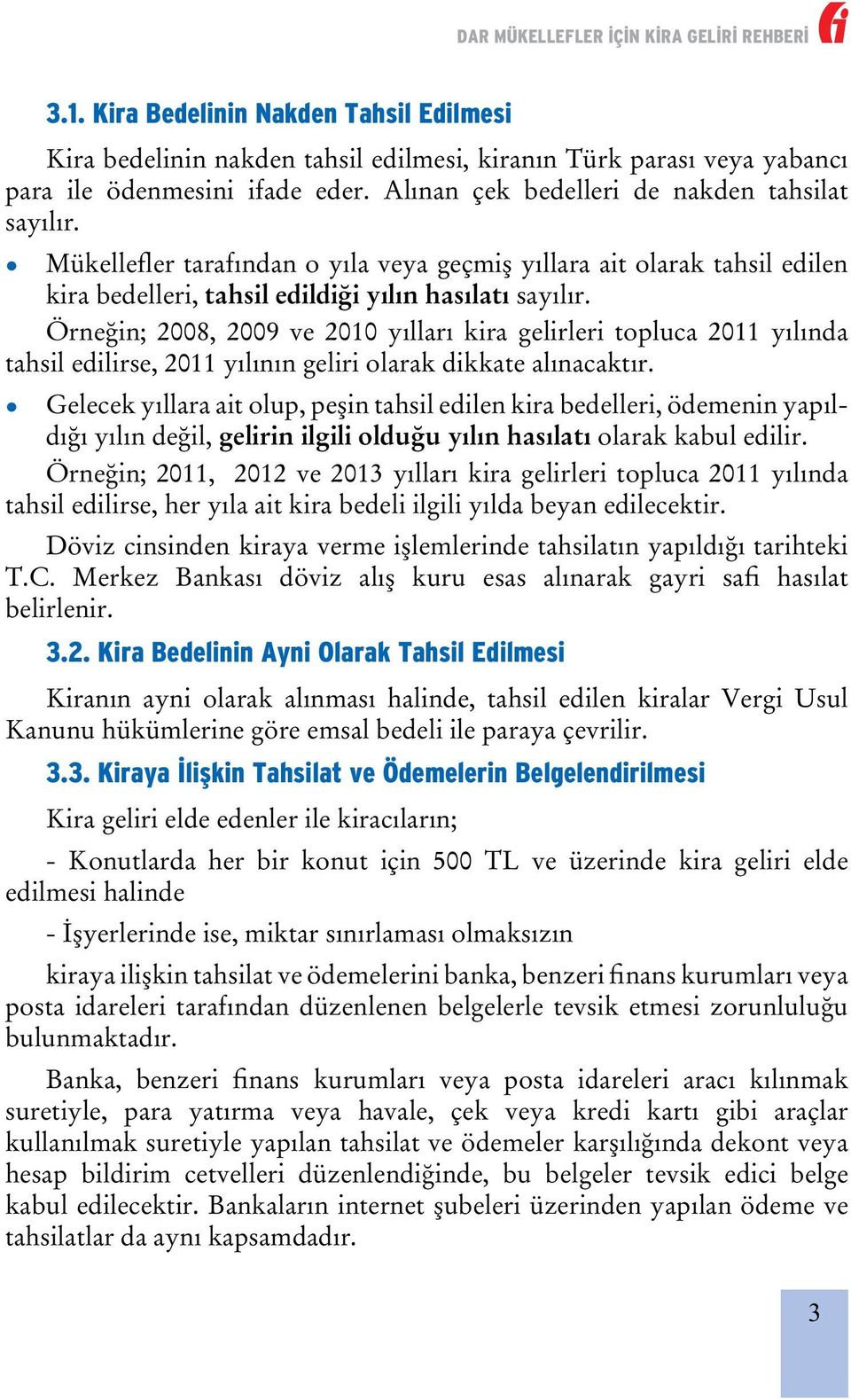 Örneğin; 2008, 2009 ve 2010 yılları kira gelirleri topluca 2011 yılında tahsil edilirse, 2011 yılının geliri olarak dikkate alınacaktır.