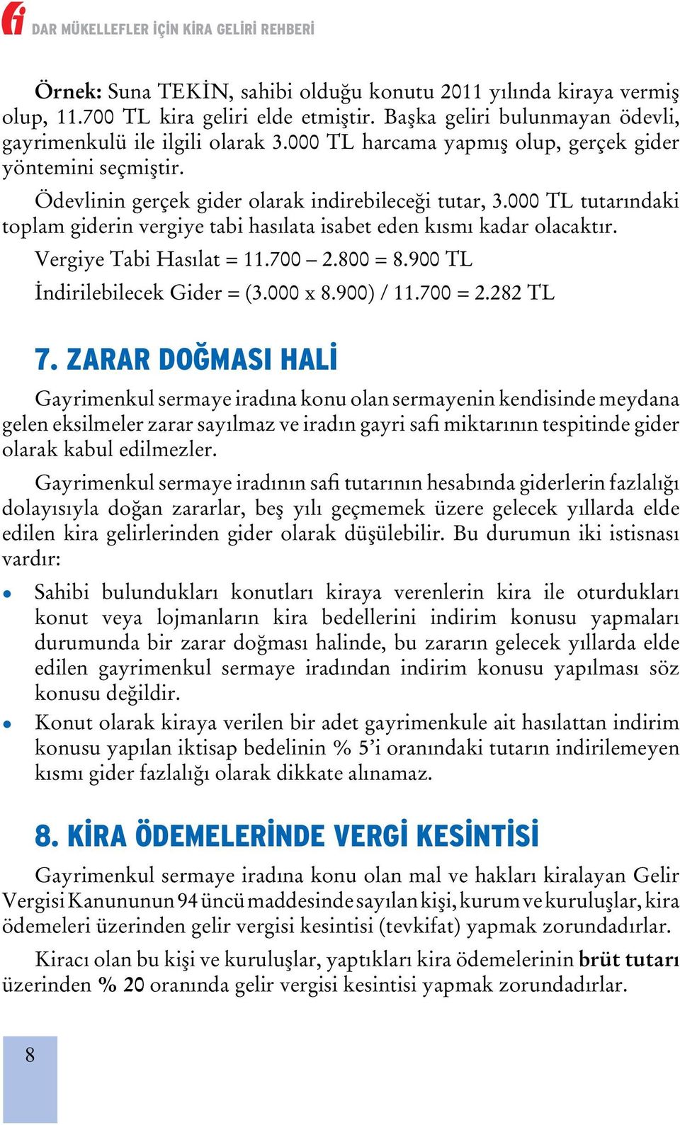 000 TL tutarındaki toplam giderin vergiye tabi hasılata isabet eden kısmı kadar olacaktır. Vergiye Tabi Hasılat = 11.700 2.800 = 8.900 TL İndirilebilecek Gider = (3.000 x 8.900) / 11.700 = 2.282 TL 7.