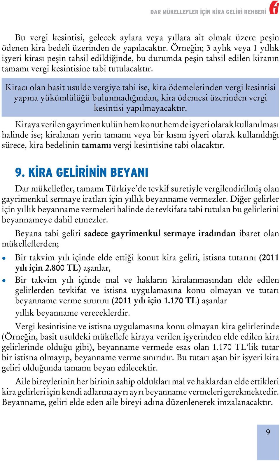 Kiracı olan basit usulde vergiye tabi ise, kira ödemelerinden vergi kesintisi yapma yükümlülüğü bulunmadığından, kira ödemesi üzerinden vergi kesintisi yapılmayacaktır.