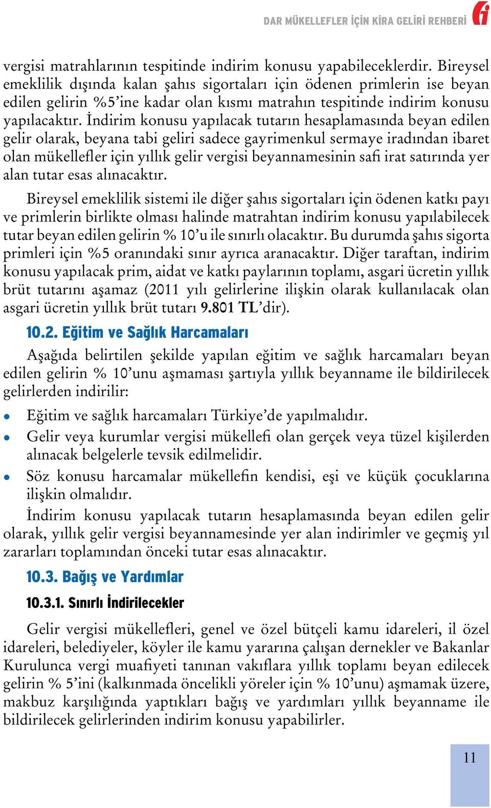 İndirim konusu yapılacak tutarın hesaplamasında beyan edilen gelir olarak, beyana tabi geliri sadece gayrimenkul sermaye iradından ibaret olan mükellefler için yıllık gelir vergisi beyannamesinin