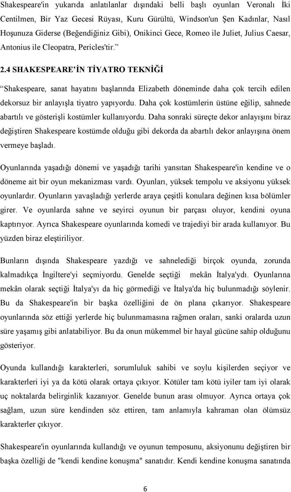 4 SHAKESPEARE İN TİYATRO TEKNİĞİ Shakespeare, sanat hayatını başlarında Elizabeth döneminde daha çok tercih edilen dekorsuz bir anlayışla tiyatro yapıyordu.