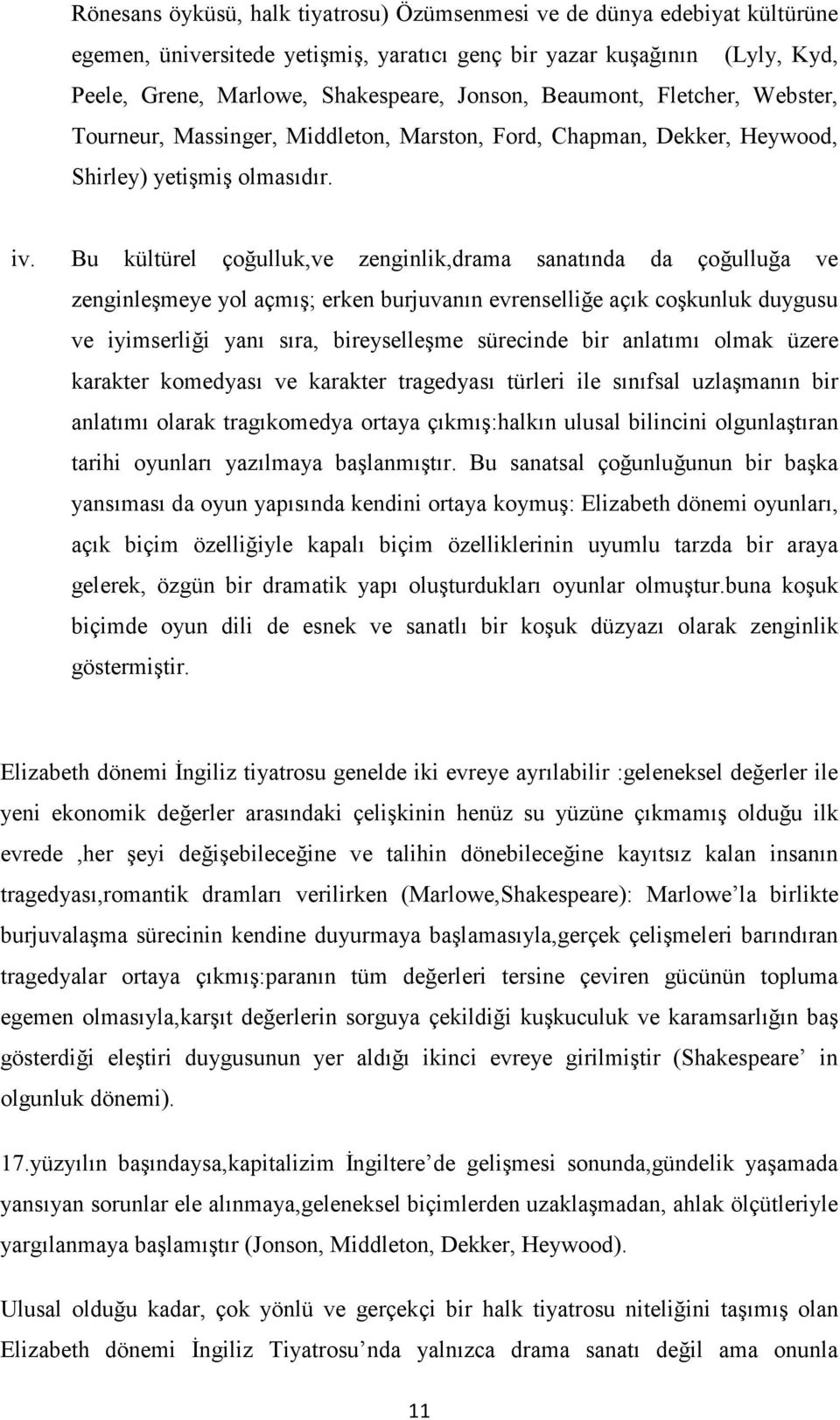 Bu kültürel çoğulluk,ve zenginlik,drama sanatında da çoğulluğa ve zenginleşmeye yol açmış; erken burjuvanın evrenselliğe açık coşkunluk duygusu ve iyimserliği yanı sıra, bireyselleşme sürecinde bir