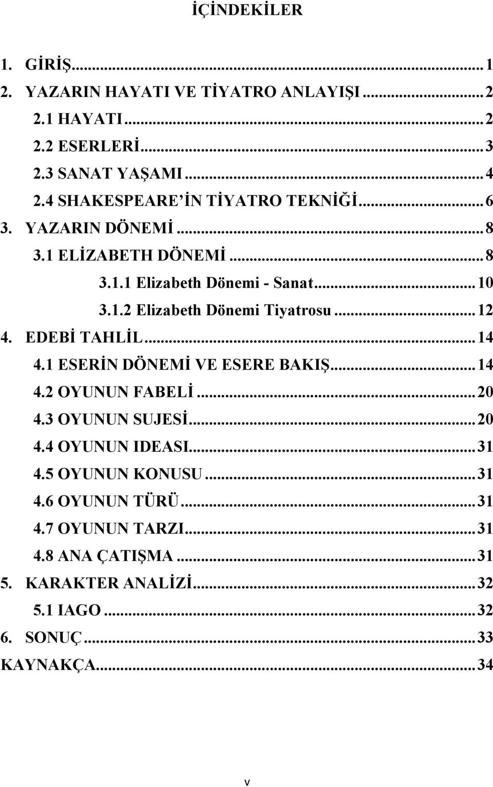 .. 12 4. EDEBİ TAHLİL... 14 4.1 ESERİN DÖNEMİ VE ESERE BAKIŞ... 14 4.2 OYUNUN FABELİ... 20 4.3 OYUNUN SUJESİ... 20 4.4 OYUNUN IDEASI... 31 4.