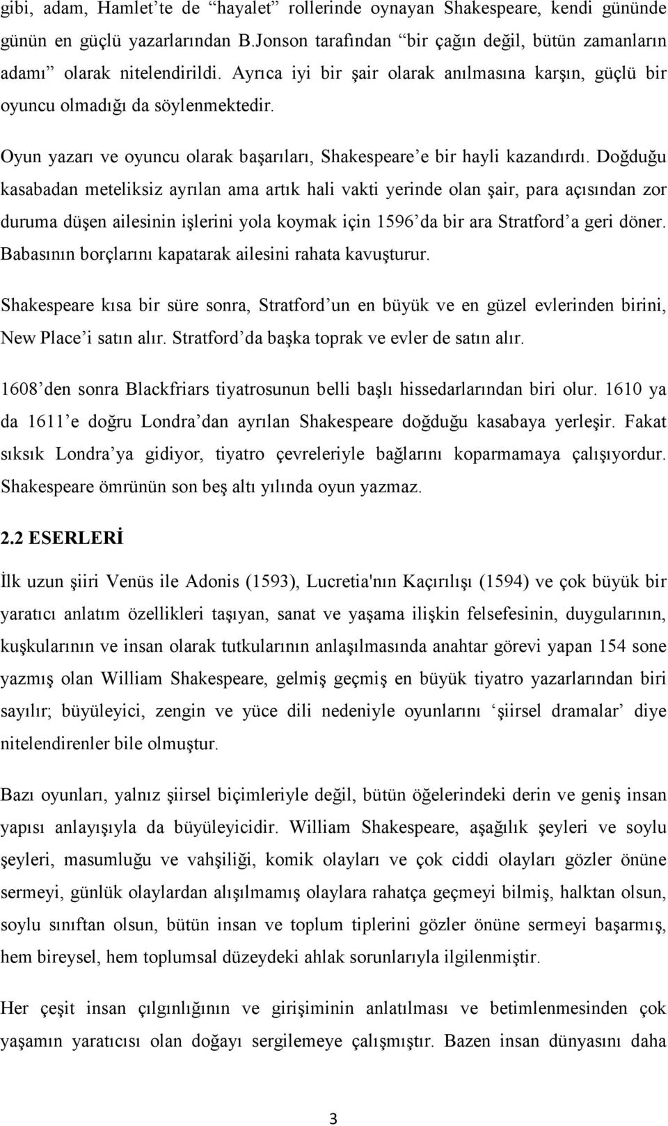 Doğduğu kasabadan meteliksiz ayrılan ama artık hali vakti yerinde olan şair, para açısından zor duruma düşen ailesinin işlerini yola koymak için 1596 da bir ara Stratford a geri döner.