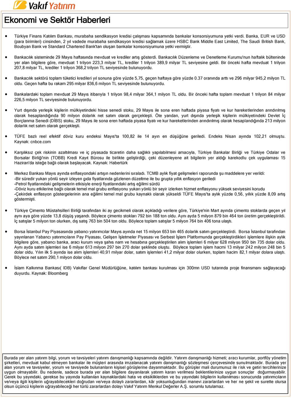 Bank'tan oluşan bankalar konsorsiyumuna yetki vermiştir. Bankacılık sisteminde 29 Mayıs haftasında mevduat ve krediler artış gösterdi.