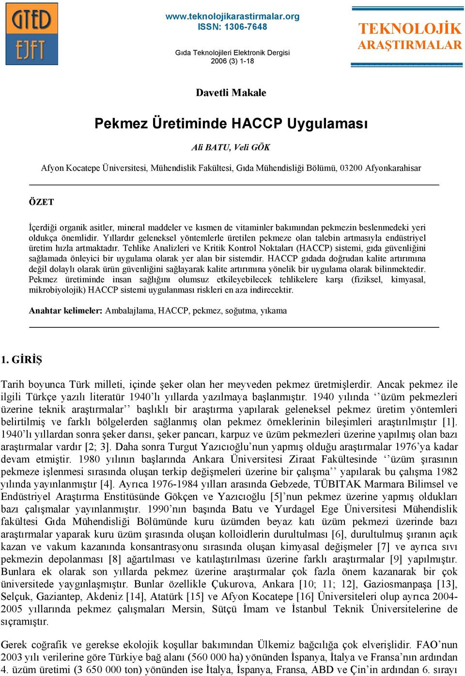 Mühendislik Fakültesi, Gıda Mühendisliği Bölümü, 03200 Afyonkarahisar ÖZET Đçerdiği organik asitler, mineral maddeler ve kısmen de vitaminler bakımından pekmezin beslenmedeki yeri oldukça önemlidir.