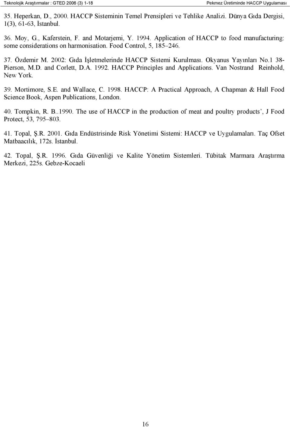 Food Control, 5, 185 246. 37. Özdemir M. 2002: Gıda Đşletmelerinde HACCP Sistemi Kurulması. Okyanus Yayınları No.1 38- Pierson, M.D. and Corlett, D.A. 1992. HACCP Principles and Applications.