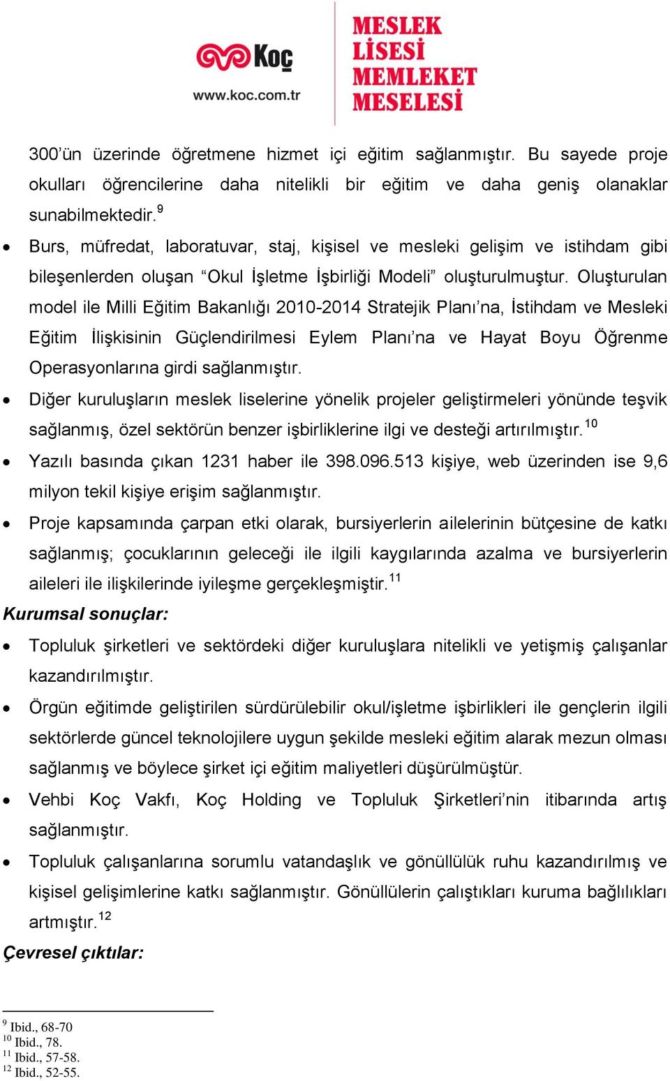 Oluşturulan model ile Milli Eğitim Bakanlığı 2010-2014 Stratejik Planı na, İstihdam ve Mesleki Eğitim İlişkisinin Güçlendirilmesi Eylem Planı na ve Hayat Boyu Öğrenme Operasyonlarına girdi