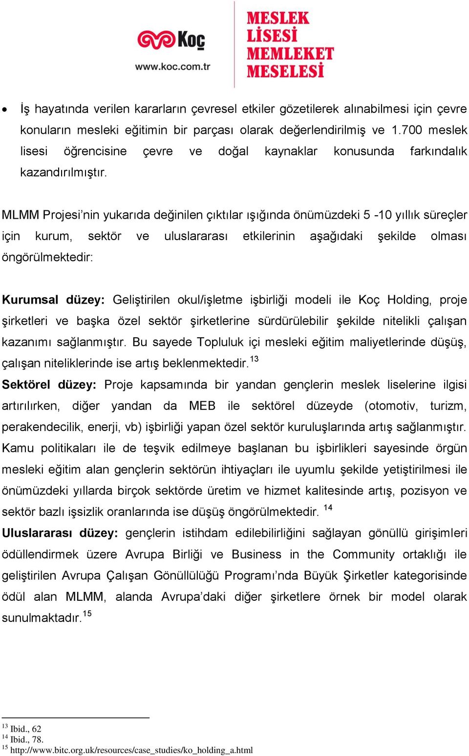 MLMM Projesi nin yukarıda değinilen çıktılar ışığında önümüzdeki 5-10 yıllık süreçler için kurum, sektör ve uluslararası etkilerinin aşağıdaki şekilde olması öngörülmektedir: Kurumsal düzey: