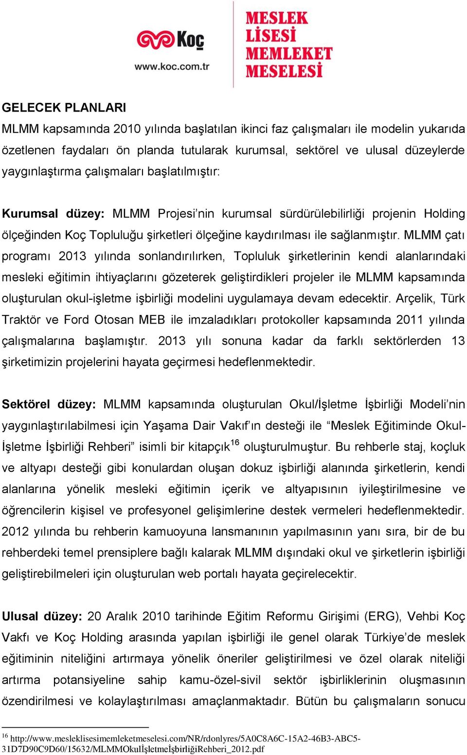 MLMM çatı programı 2013 yılında sonlandırılırken, Topluluk şirketlerinin kendi alanlarındaki mesleki eğitimin ihtiyaçlarını gözeterek geliştirdikleri projeler ile MLMM kapsamında oluşturulan