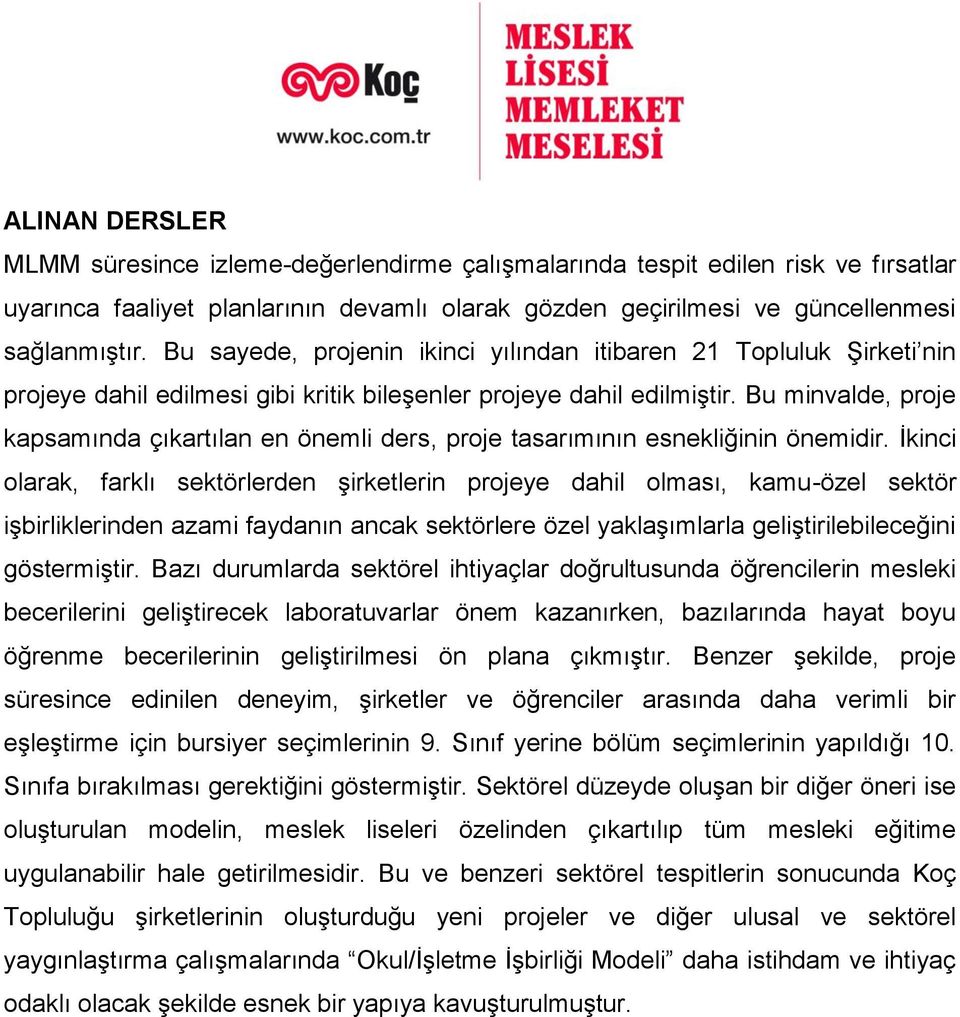 Bu minvalde, proje kapsamında çıkartılan en önemli ders, proje tasarımının esnekliğinin önemidir.