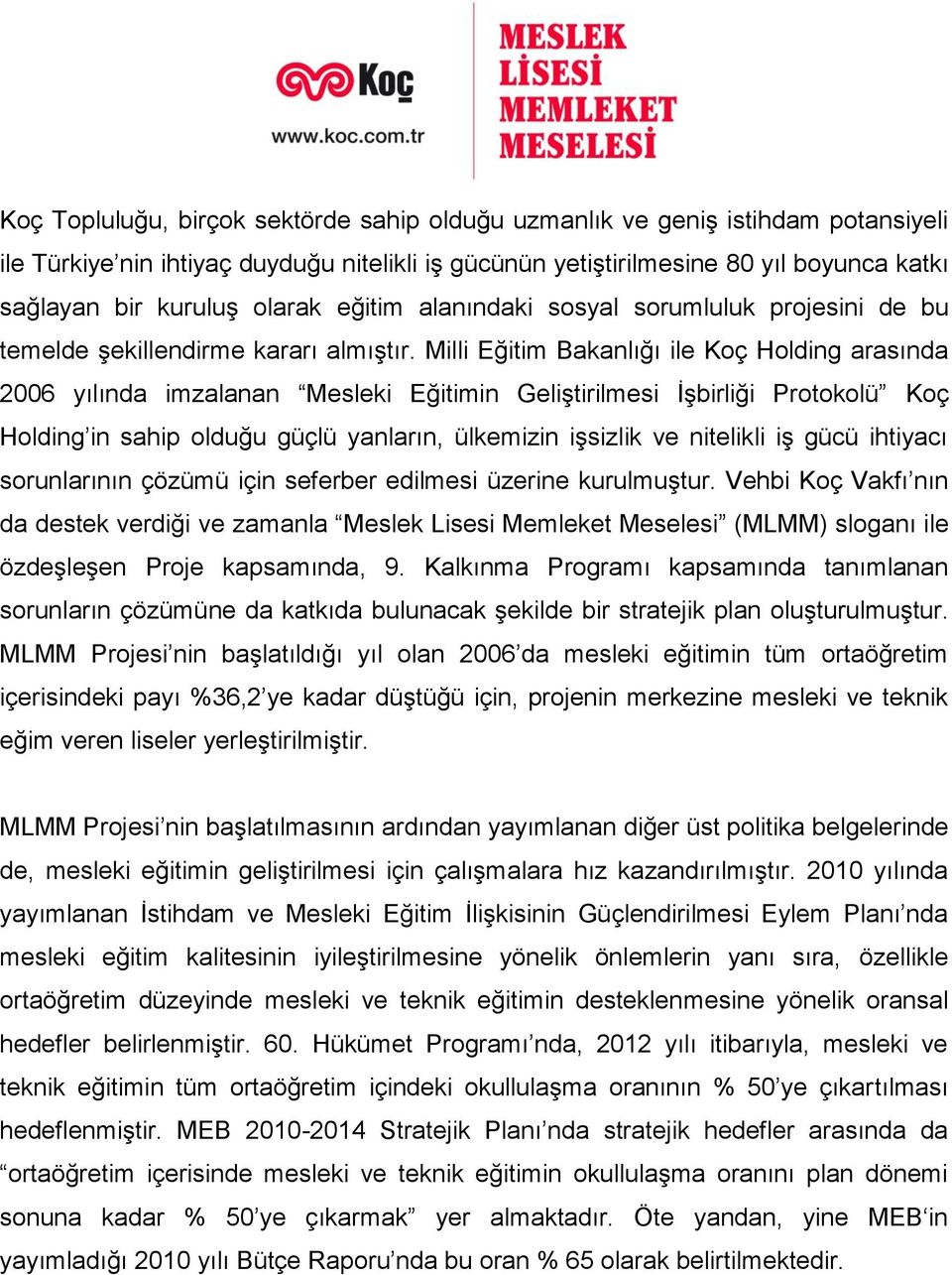 Milli Eğitim Bakanlığı ile Koç Holding arasında 2006 yılında imzalanan Mesleki Eğitimin Geliştirilmesi İşbirliği Protokolü Koç Holding in sahip olduğu güçlü yanların, ülkemizin işsizlik ve nitelikli