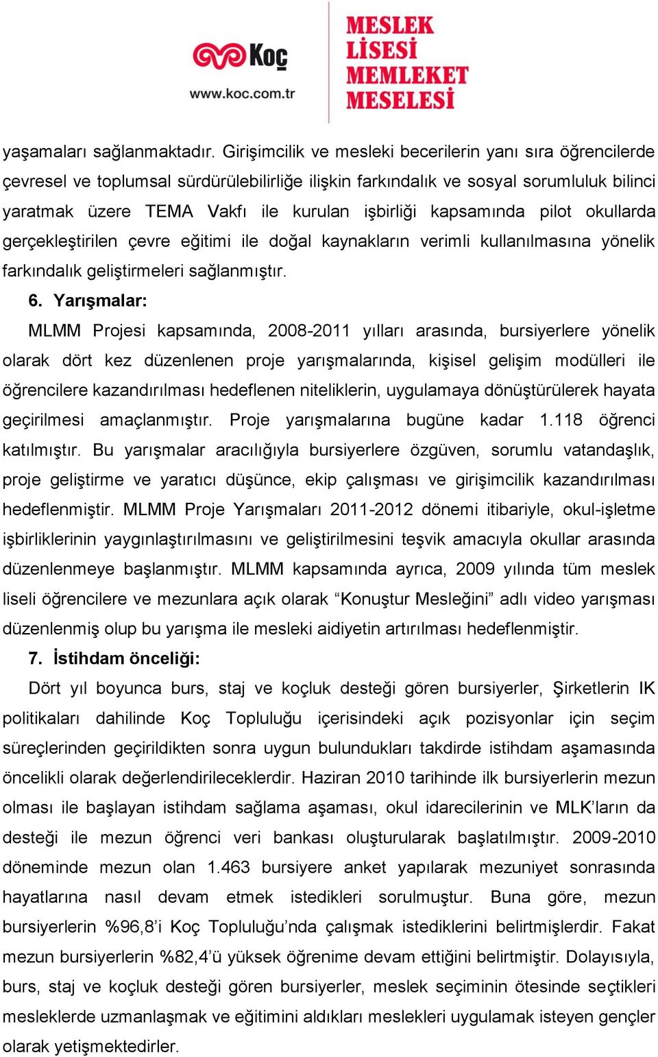 kapsamında pilot okullarda gerçekleştirilen çevre eğitimi ile doğal kaynakların verimli kullanılmasına yönelik farkındalık geliştirmeleri sağlanmıştır. 6.