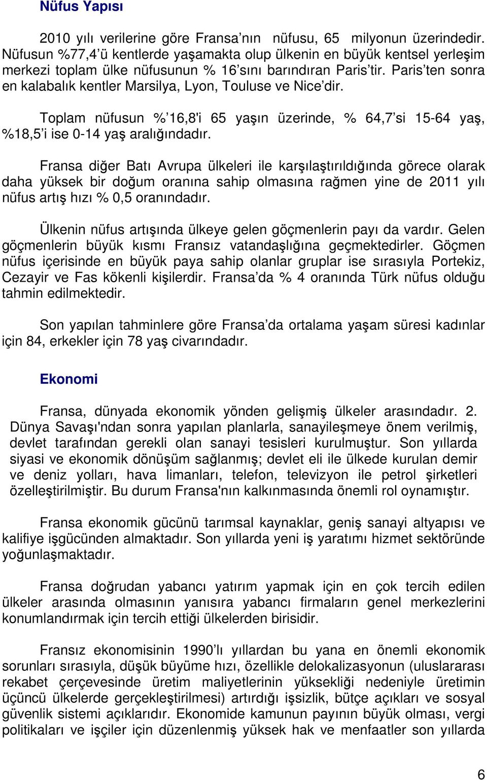 Paris ten sonra en kalabalık kentler Marsilya, Lyon, Touluse ve Nice dir. Toplam nüfusun % 16,8'i 65 yaşın üzerinde, % 64,7 si 15-64 yaş, %18,5 i ise 0-14 yaş aralığındadır.