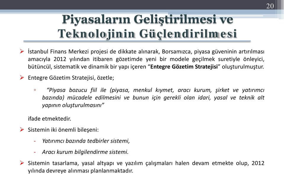 Entegre Gözetim Stratejisi, özetle; Piyasa bozucu fiil ile (piyasa, menkul kıymet, aracı kurum, şirket ve yatırımcı bazında) mücadele edilmesini ve bunun için gerekli olan idari, yasal ve teknik alt