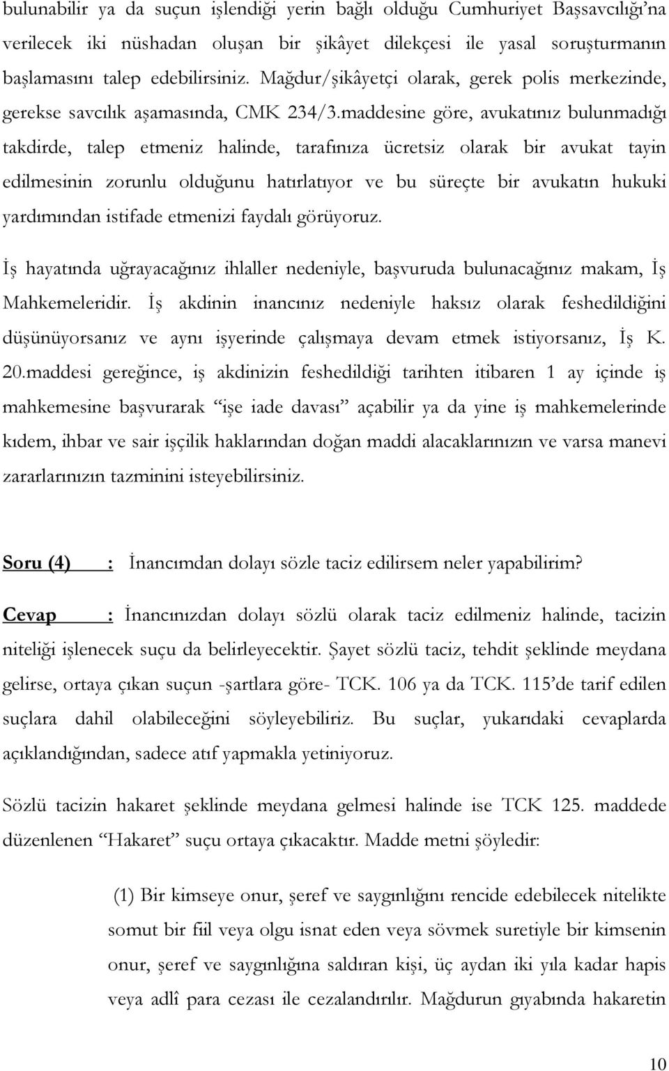 maddesine göre, avukatınız bulunmadığı takdirde, talep etmeniz halinde, tarafınıza ücretsiz olarak bir avukat tayin edilmesinin zorunlu olduğunu hatırlatıyor ve bu süreçte bir avukatın hukuki