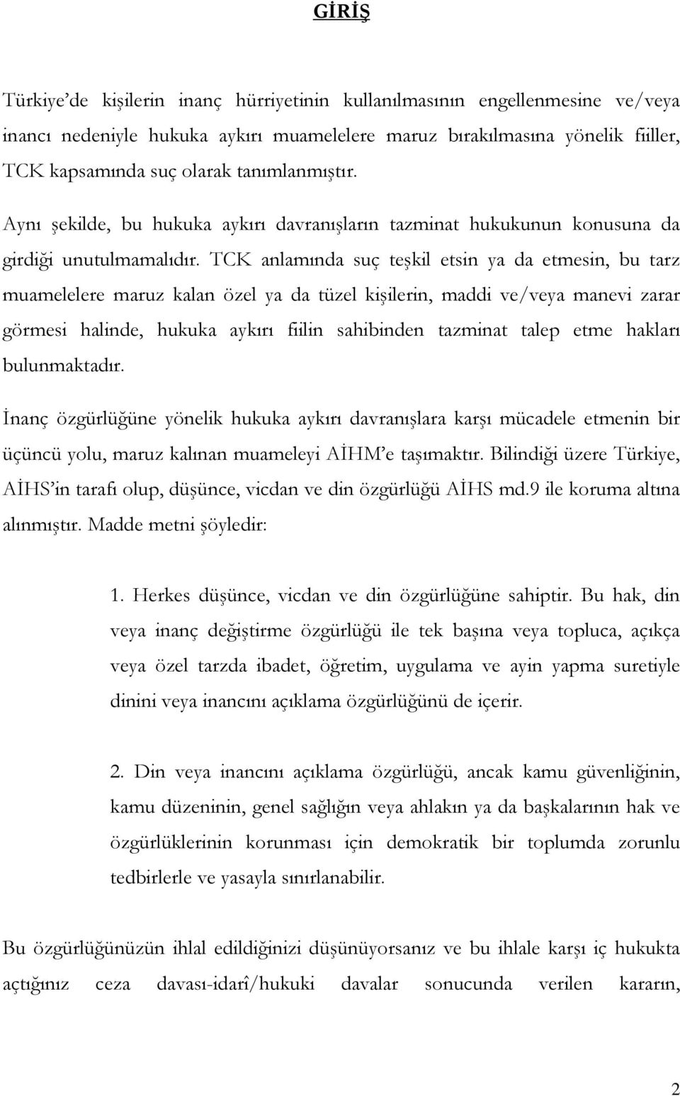 TCK anlamında suç teşkil etsin ya da etmesin, bu tarz muamelelere maruz kalan özel ya da tüzel kişilerin, maddi ve/veya manevi zarar görmesi halinde, hukuka aykırı fiilin sahibinden tazminat talep