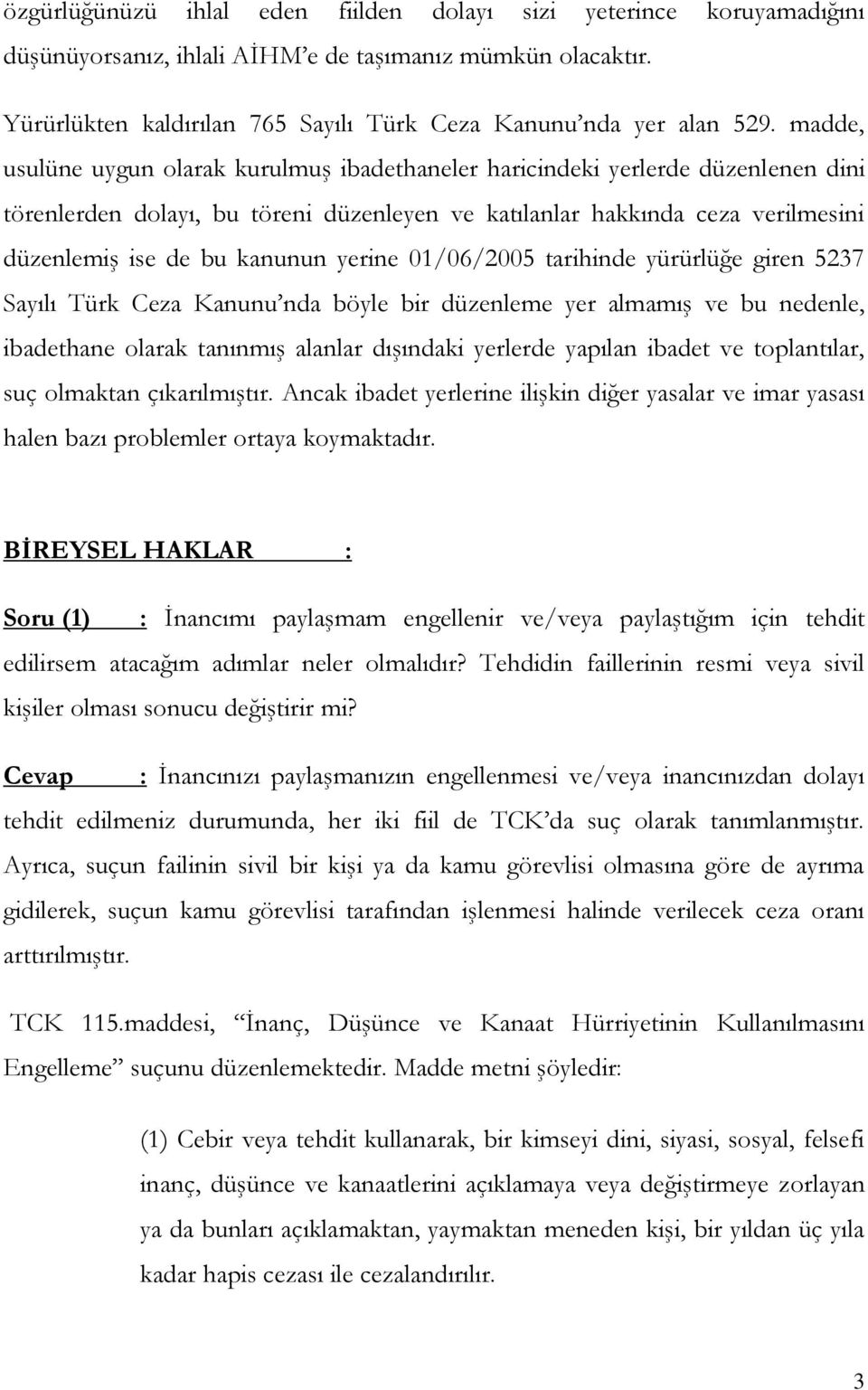 yerine 01/06/2005 tarihinde yürürlüğe giren 5237 Sayılı Türk Ceza Kanunu nda böyle bir düzenleme yer almamış ve bu nedenle, ibadethane olarak tanınmış alanlar dışındaki yerlerde yapılan ibadet ve