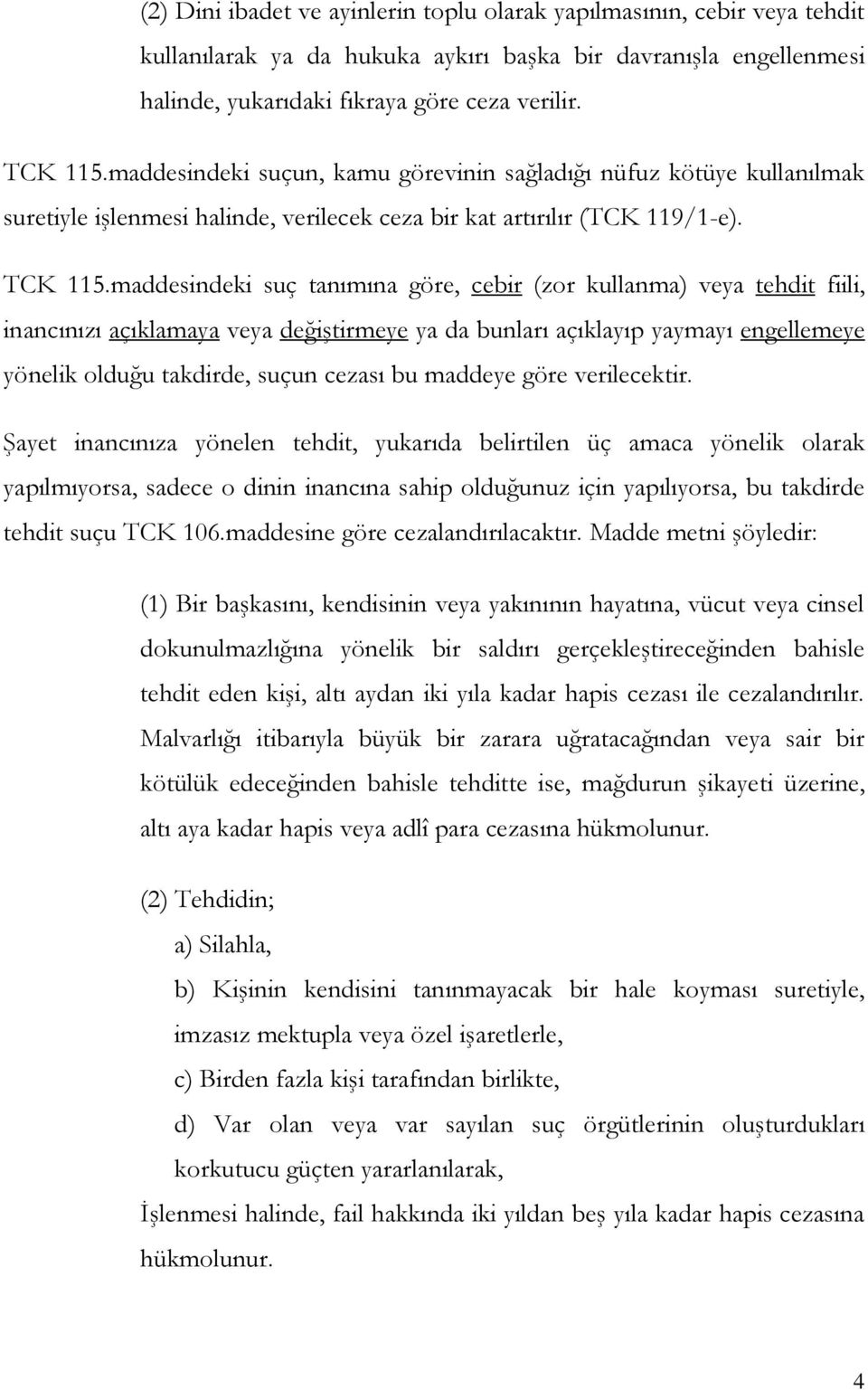 maddesindeki suç tanımına göre, cebir (zor kullanma) veya tehdit fiili, inancınızı açıklamaya veya değiştirmeye ya da bunları açıklayıp yaymayı engellemeye yönelik olduğu takdirde, suçun cezası bu