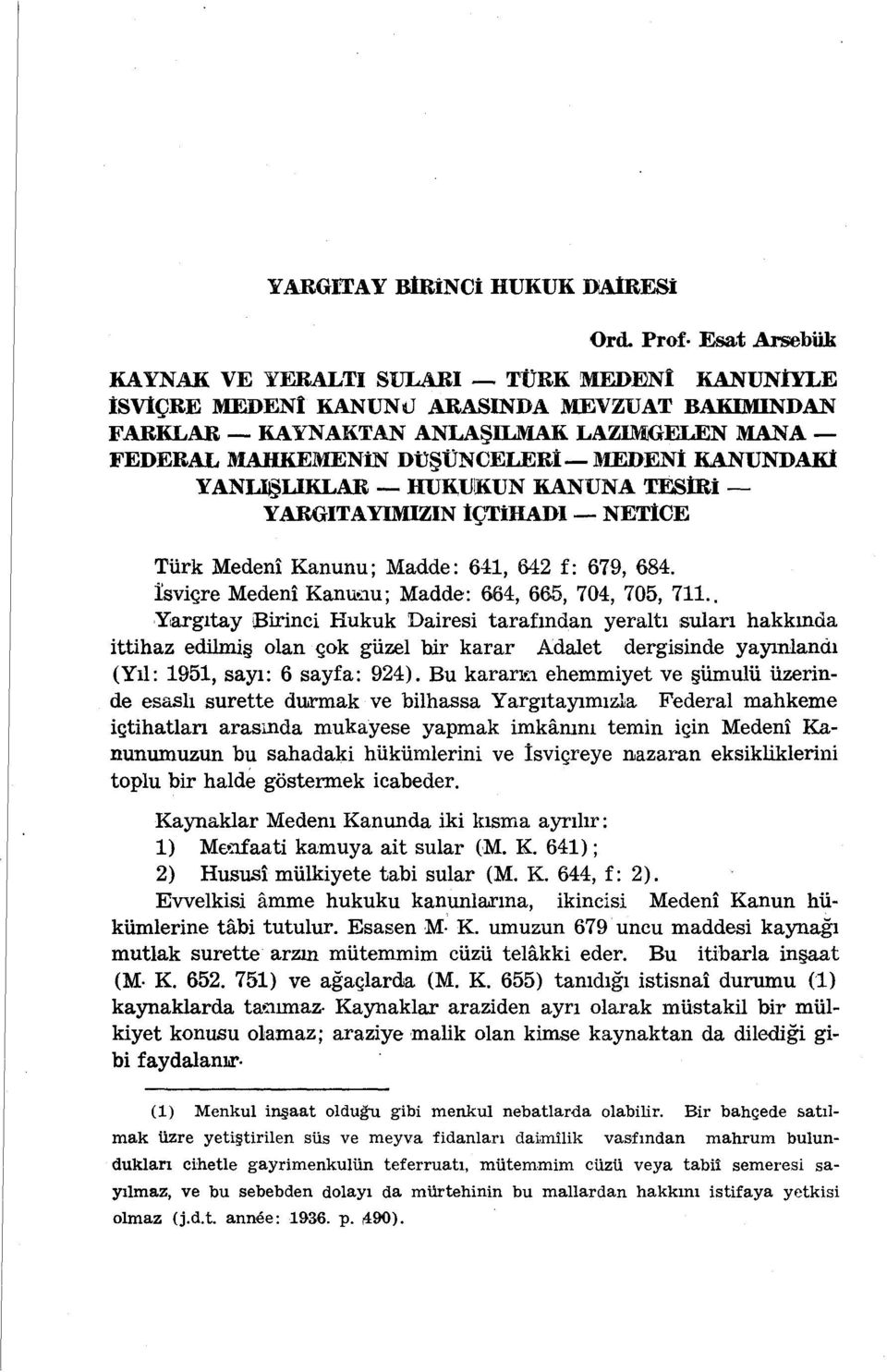 KANUNDAKİ YANLIŞLIKLAR HUKUKUN KANUNA TESİRİ YARGITAYIMIZIN İÇTİHADI NETİCE Türk Medenî Kanunu; Madde: 641, 642 f: 679, 684. İsviçre Medenî Kanunu; Madde: 664, 665, 704, 705, 711.