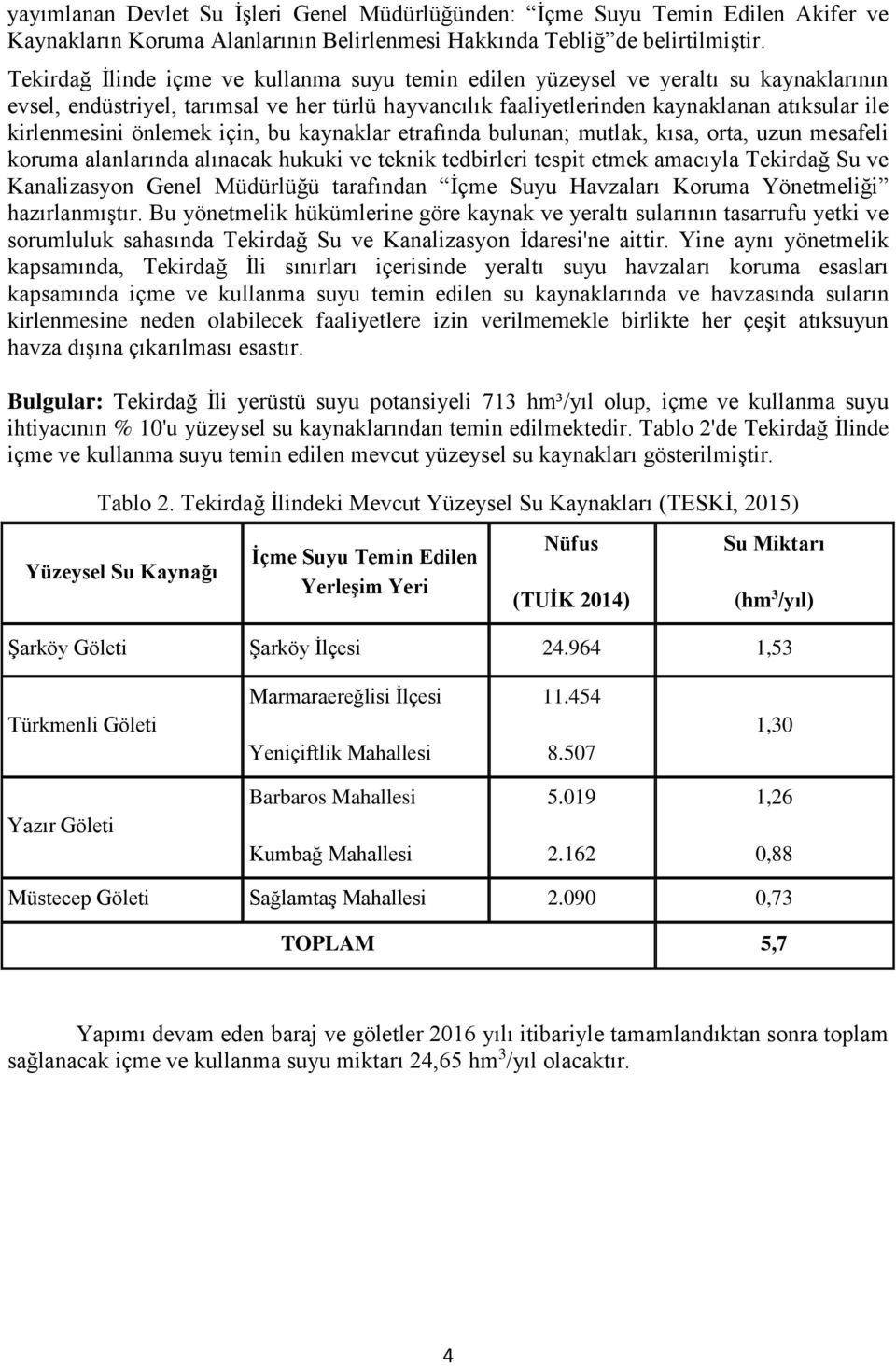 önlemek için, bu kaynaklar etrafında bulunan; mutlak, kısa, orta, uzun mesafeli koruma alanlarında alınacak hukuki ve teknik tedbirleri tespit etmek amacıyla Tekirdağ Su ve Kanalizasyon Genel