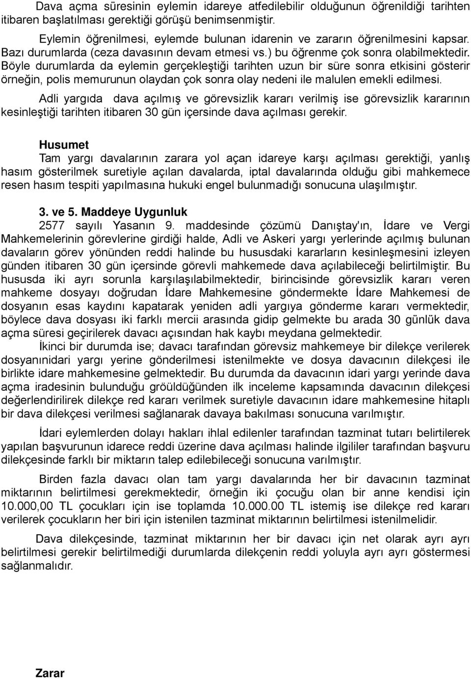 Böyle durumlarda da eylemin gerçekleştiği tarihten uzun bir süre sonra etkisini gösterir örneğin, polis memurunun olaydan çok sonra olay nedeni ile malulen emekli edilmesi.