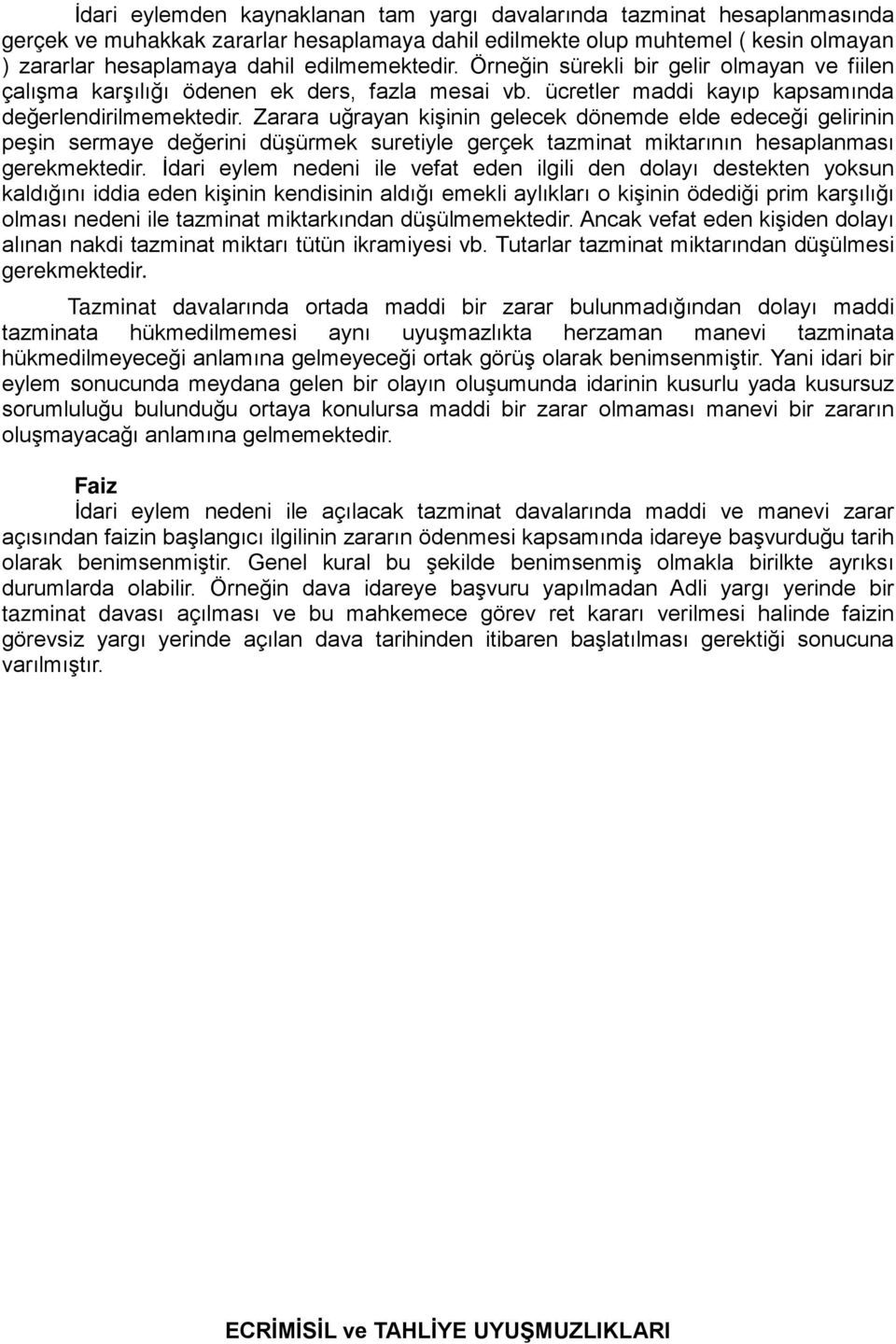 Zarara uğrayan kişinin gelecek dönemde elde edeceği gelirinin peşin sermaye değerini düşürmek suretiyle gerçek tazminat miktarının hesaplanması gerekmektedir.