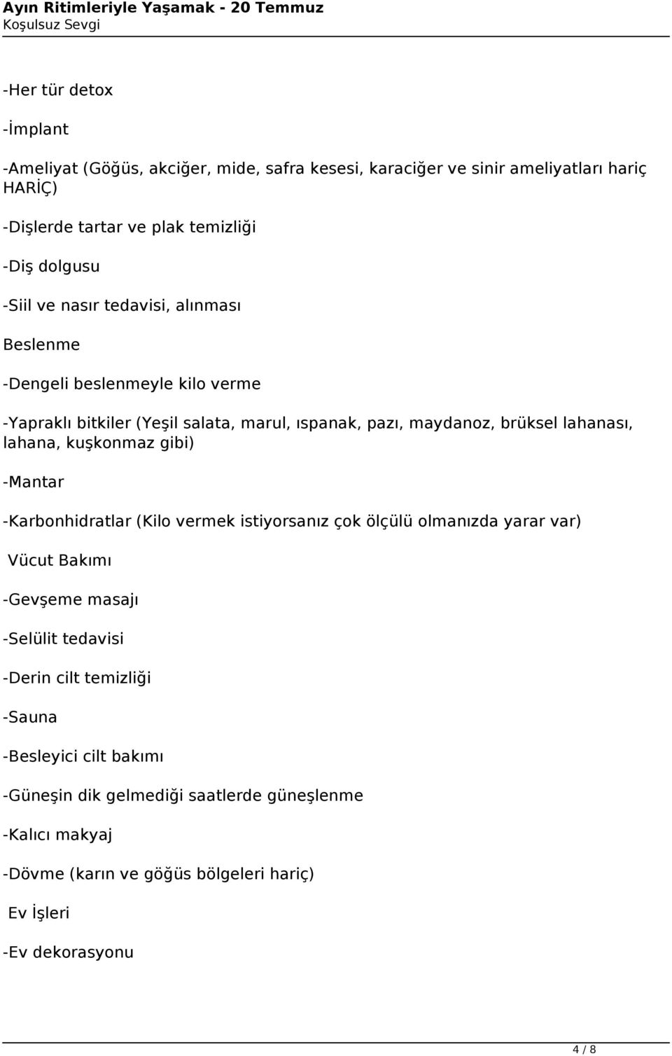 lahana, kuşkonmaz gibi) -Mantar -Karbonhidratlar (Kilo vermek istiyorsanız çok ölçülü olmanızda yarar var) Vücut Bakımı -Gevşeme masajı -Selülit tedavisi -Derin