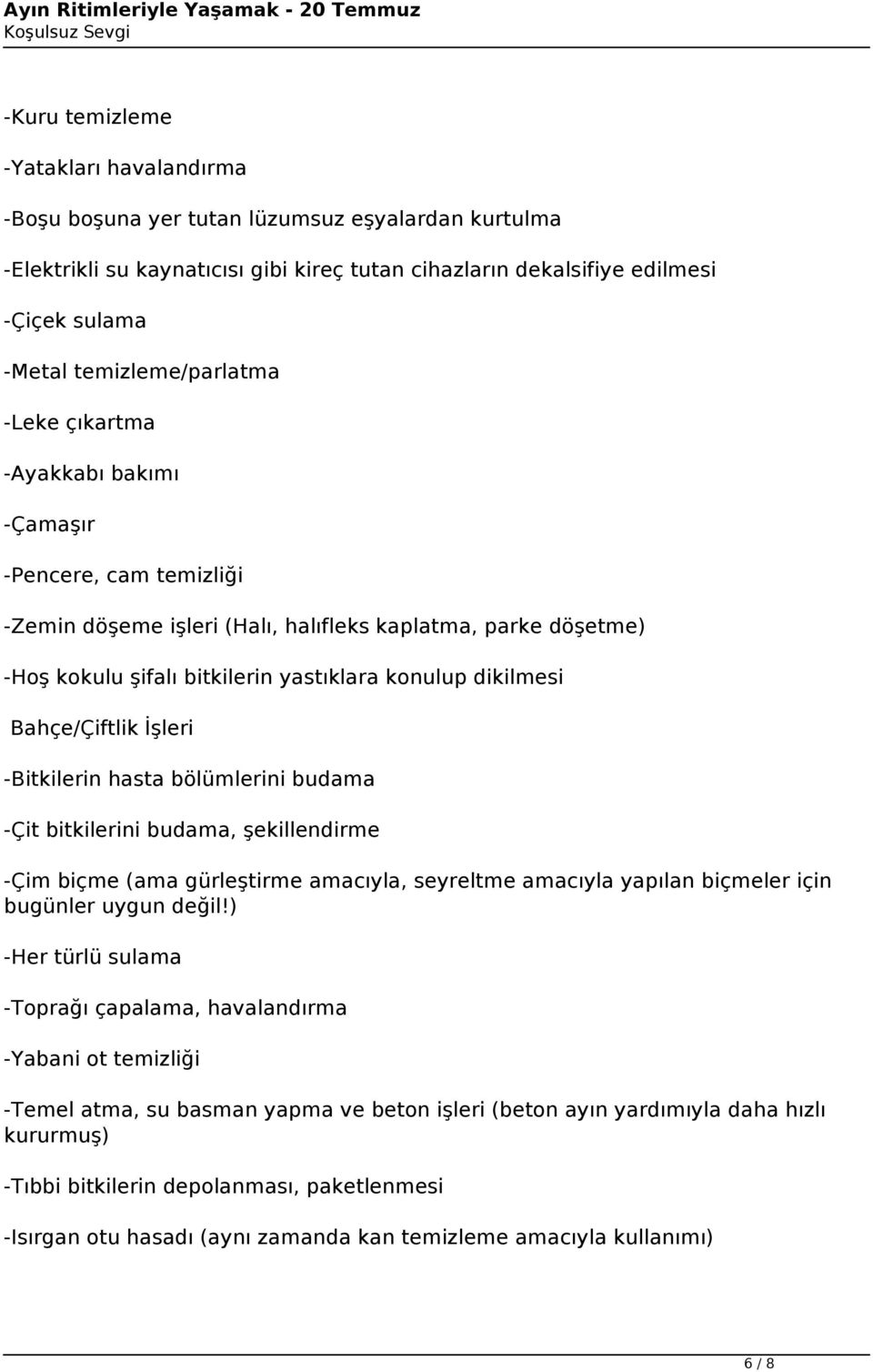 dikilmesi Bahçe/Çiftlik İşleri -Bitkilerin hasta bölümlerini budama -Çit bitkilerini budama, şekillendirme -Çim biçme (ama gürleştirme amacıyla, seyreltme amacıyla yapılan biçmeler için bugünler